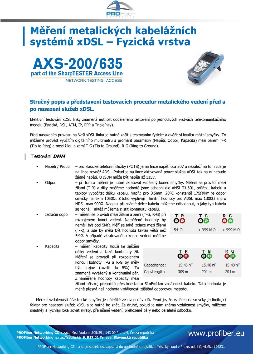 Před nasazením provozu na Vaši xdsl linku je nutné začít s testováním fyzické a ověřit si kvalitu místní smyčky.