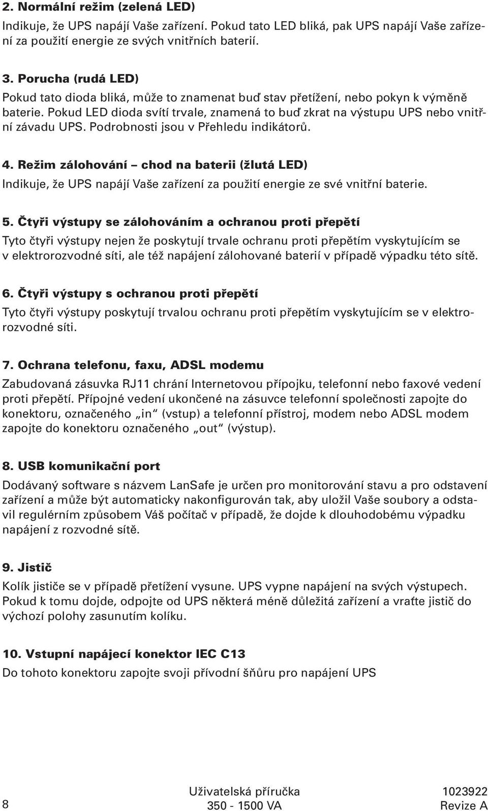 Podrobnosti jsou v Přehledu indikátorů. 4. Režim zálohování chod na baterii (žlutá LED) Indikuje, že UPS napájí Vaše zařízení za použití energie ze své vnitřní baterie. 5.