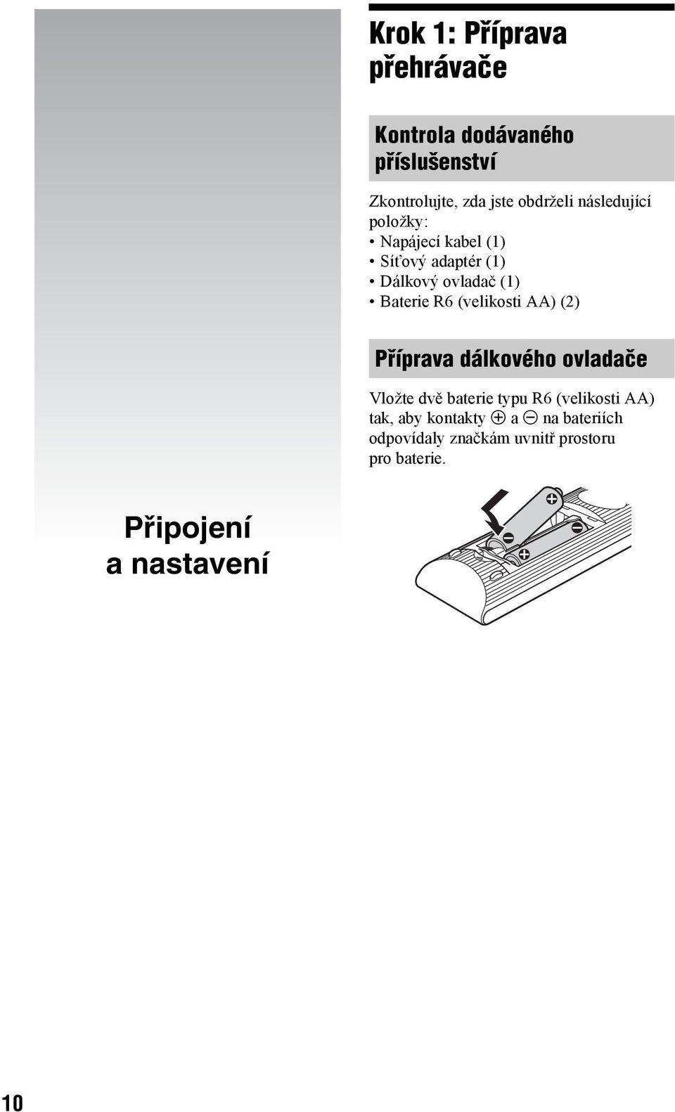 (velikosti AA) (2) Příprava dálkového ovladače Vložte dvě baterie typu R6 (velikosti AA) tak,