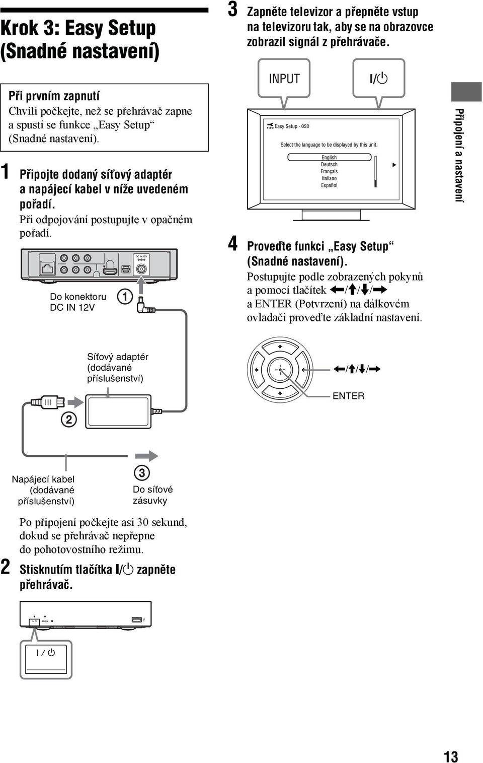 Při odpojování postupujte v opačném pořadí. Do konektoru DC IN 12V 4 Proveďte funkci Easy Setup (Snadné nastavení).