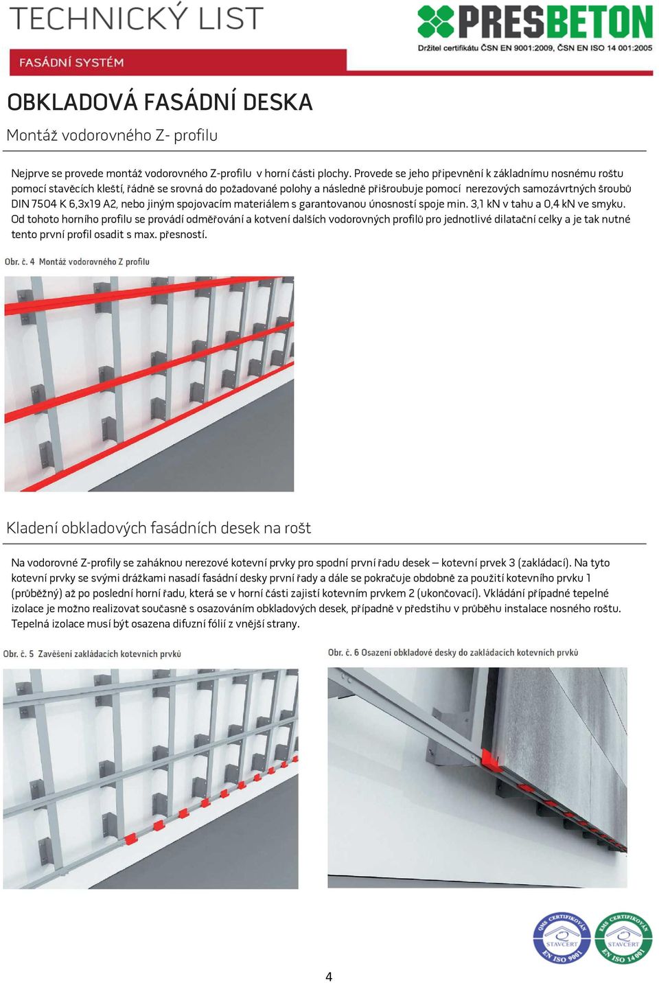 nebo jiným spojovacím materiálem s garantovanou únosností spoje min. 3,1 kn v tahu a 0,4 kn ve smyku.