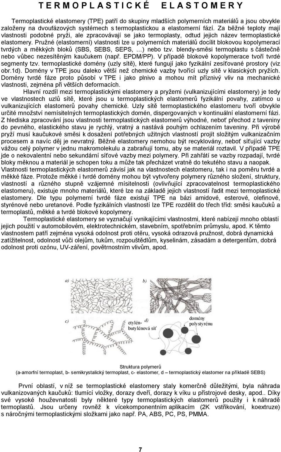 Pružné (elastomerní) vlastnosti lze u polymerních materiálů docílit blokovou kopolymerací tvrdých a měkkých bloků (SBS, SEBS, SEPS, ) nebo tzv.