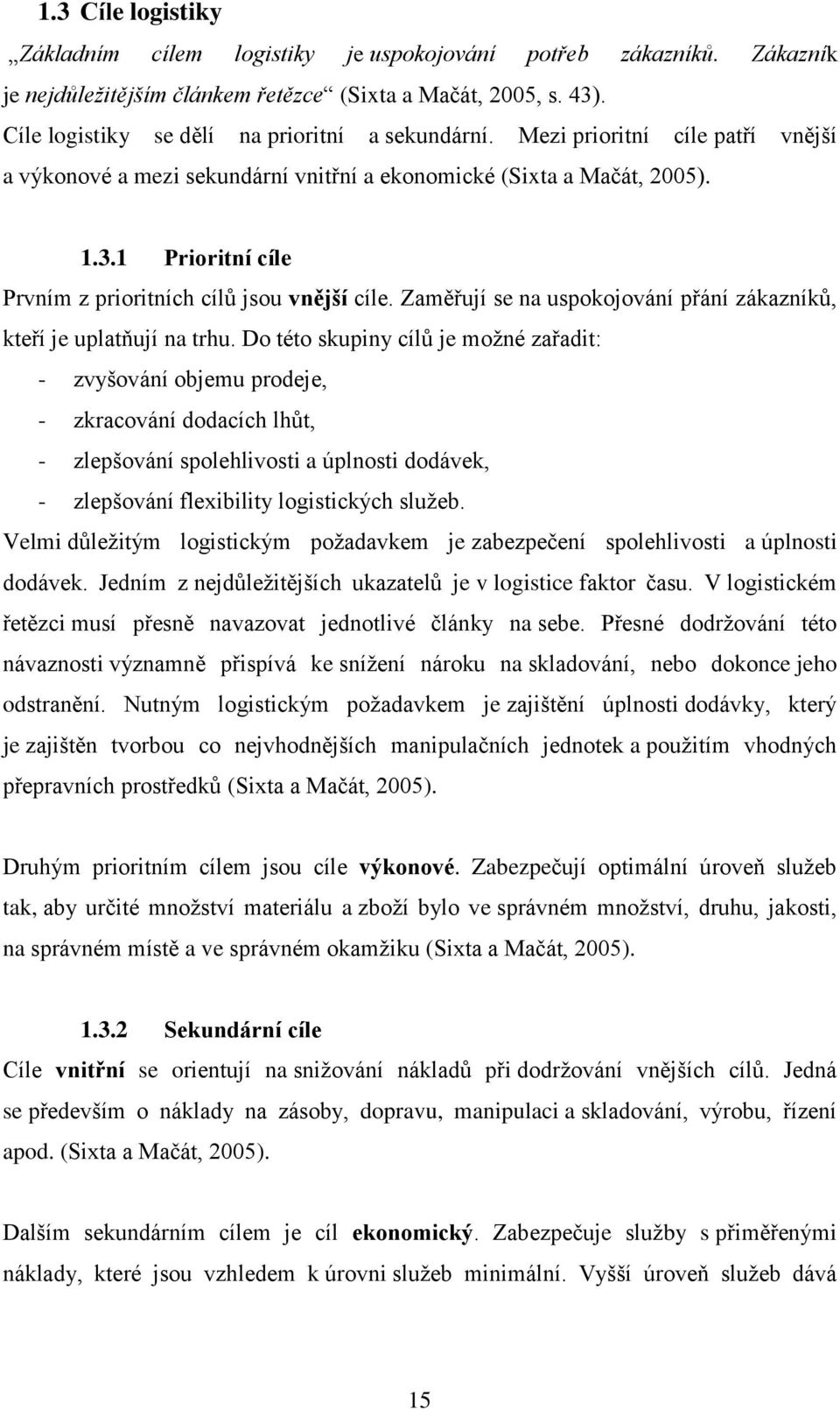 1 Prioritní cíle Prvním z prioritních cílů jsou vnější cíle. Zaměřují se na uspokojování přání zákazníků, kteří je uplatňují na trhu.