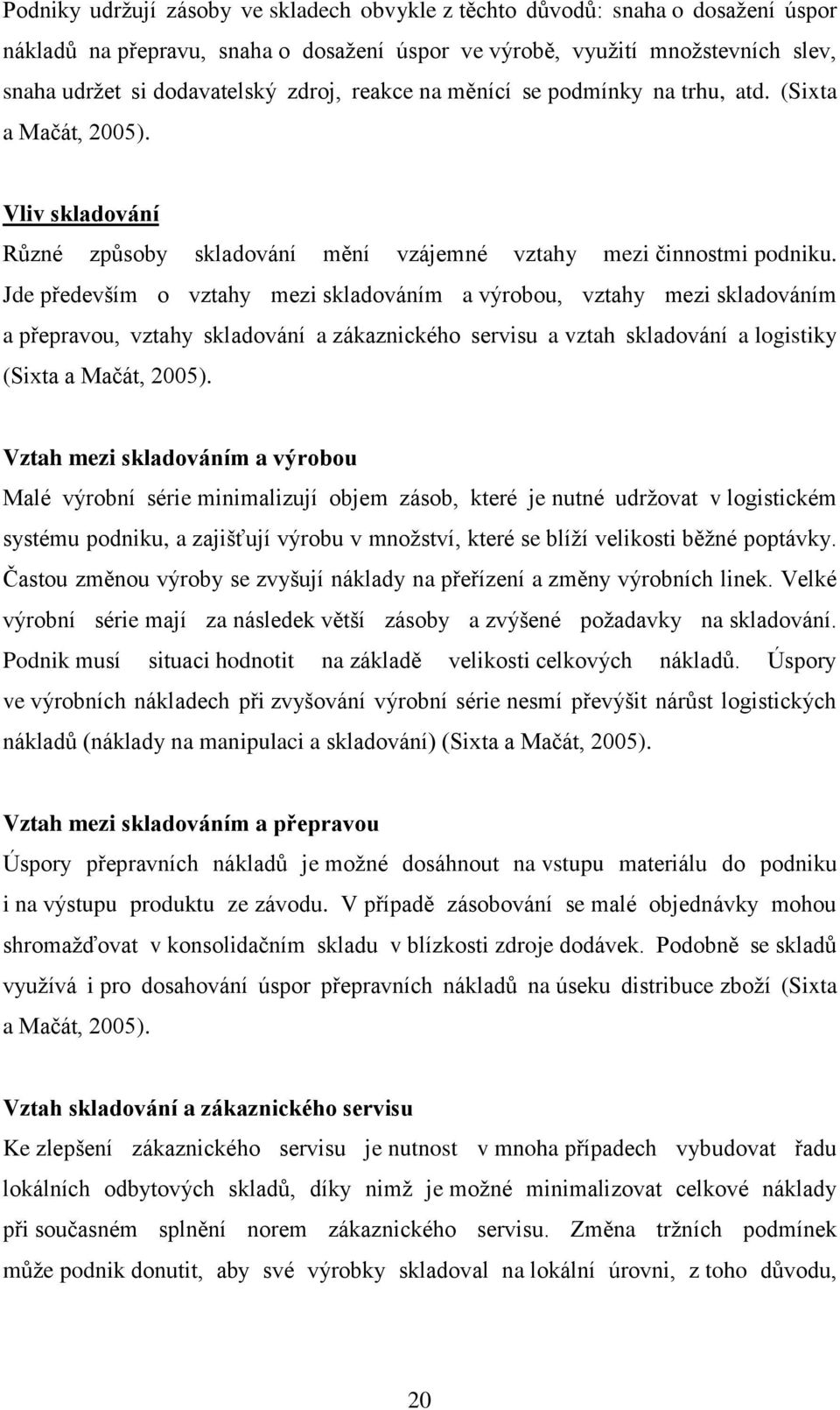 Jde především o vztahy mezi skladováním a výrobou, vztahy mezi skladováním a přepravou, vztahy skladování a zákaznického servisu a vztah skladování a logistiky (Sixta a Mačát, 2005).