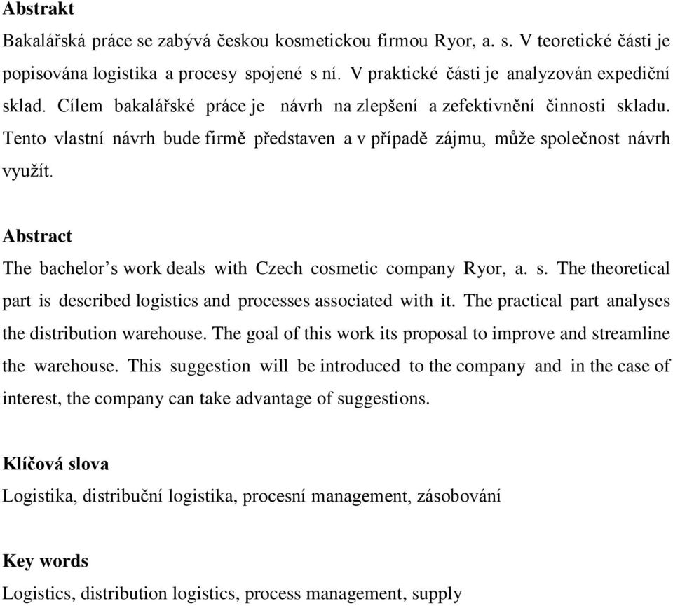 Abstract The bachelor s work deals with Czech cosmetic company Ryor, a. s. The theoretical part is described logistics and processes associated with it.