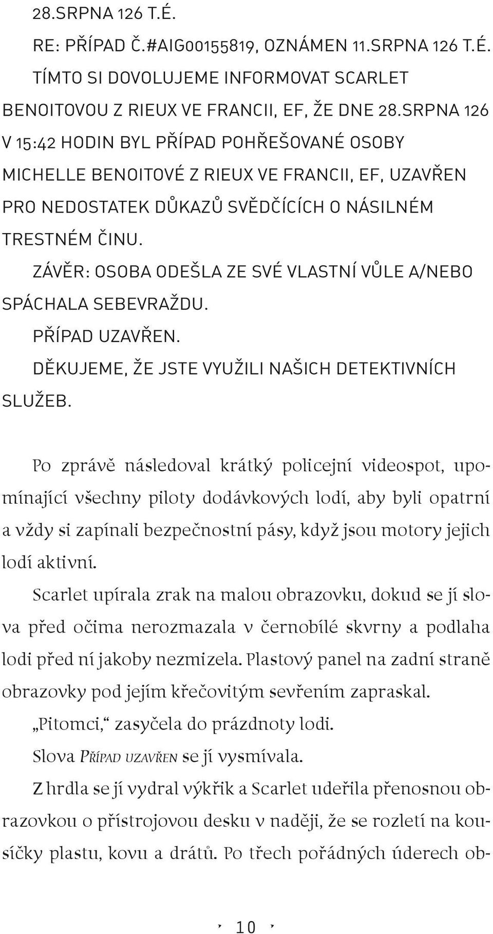 ZÁVĚR: OSOBA ODEŠLA ZE SVÉ VLASTNÍ VŮLE A/NEBO SPÁCHALA SEBEVRAŽDU. PŘÍPAD UZAVŘEN. DĚKUJEME, ŽE JSTE VYUŽILI NAŠICH DETEKTIVNÍCH SLUŽEB.