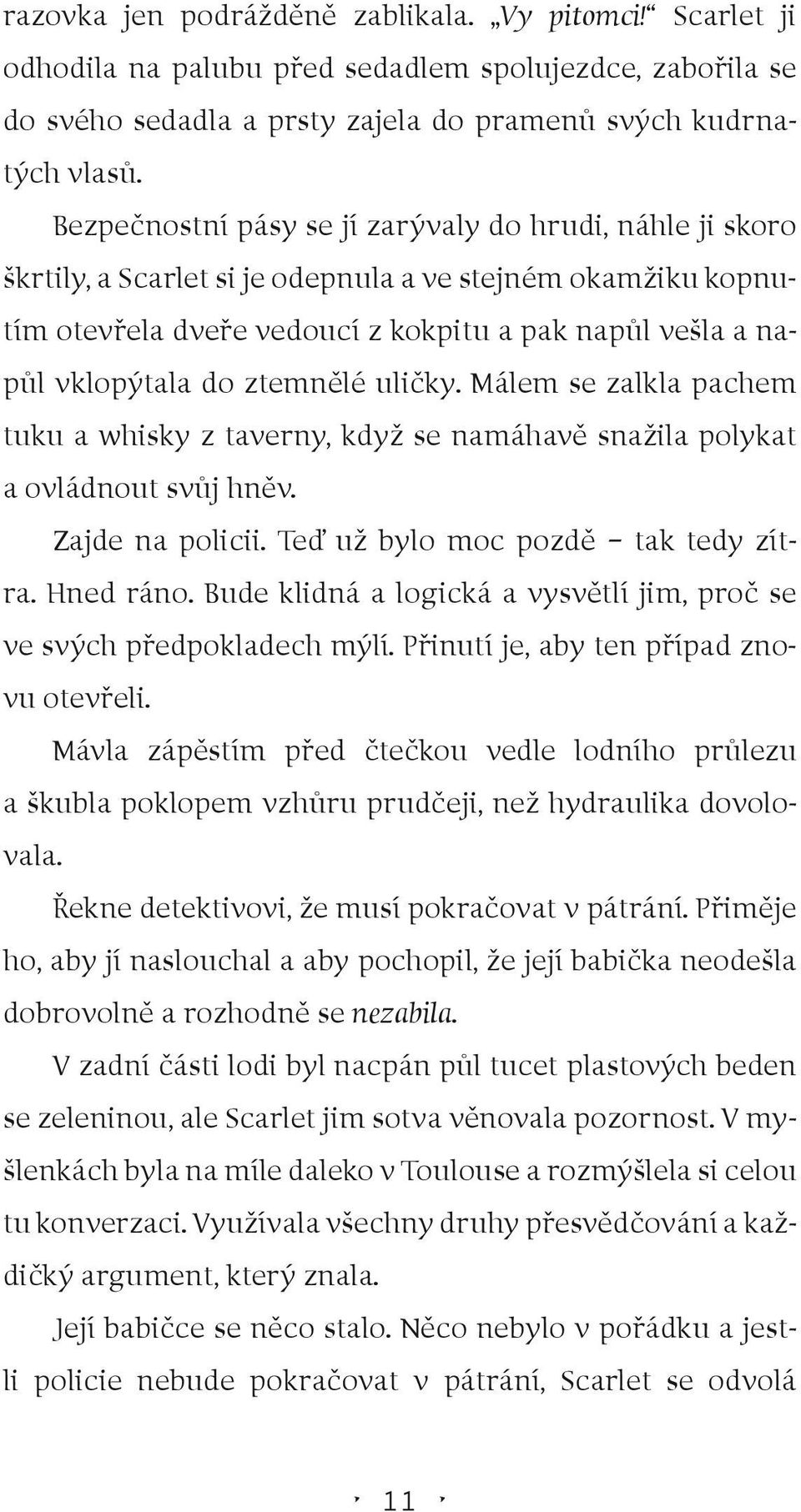 ztemnělé uličky. Málem se zalkla pachem tuku a whisky z taverny, když se namáhavě snažila polykat a ovládnout svůj hněv. Zajde na policii. Teď už bylo moc pozdě tak tedy zítra. Hned ráno.