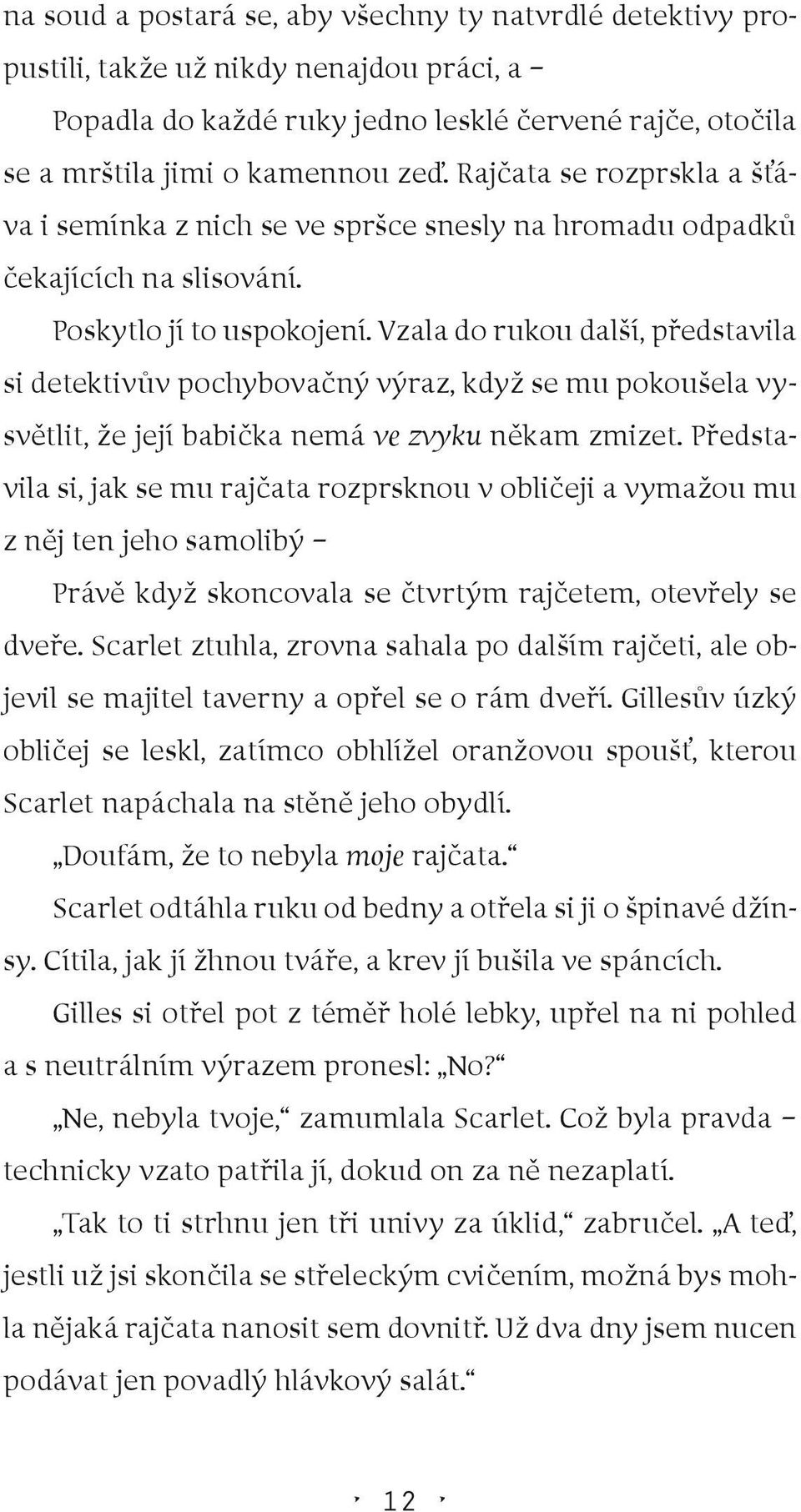 Vzala do rukou další, představila si detektivův pochybovačný výraz, když se mu pokoušela vysvětlit, že její babička nemá ve zvyku někam zmizet.