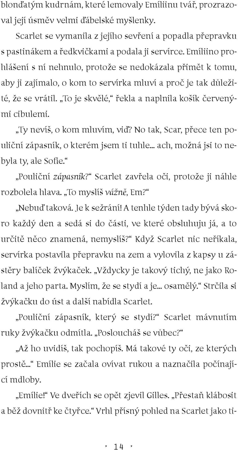 Emíliino prohlášení s ní nehnulo, protože se nedokázala přimět k tomu, aby ji zajímalo, o kom to servírka mluví a proč je tak důležité, že se vrátil.