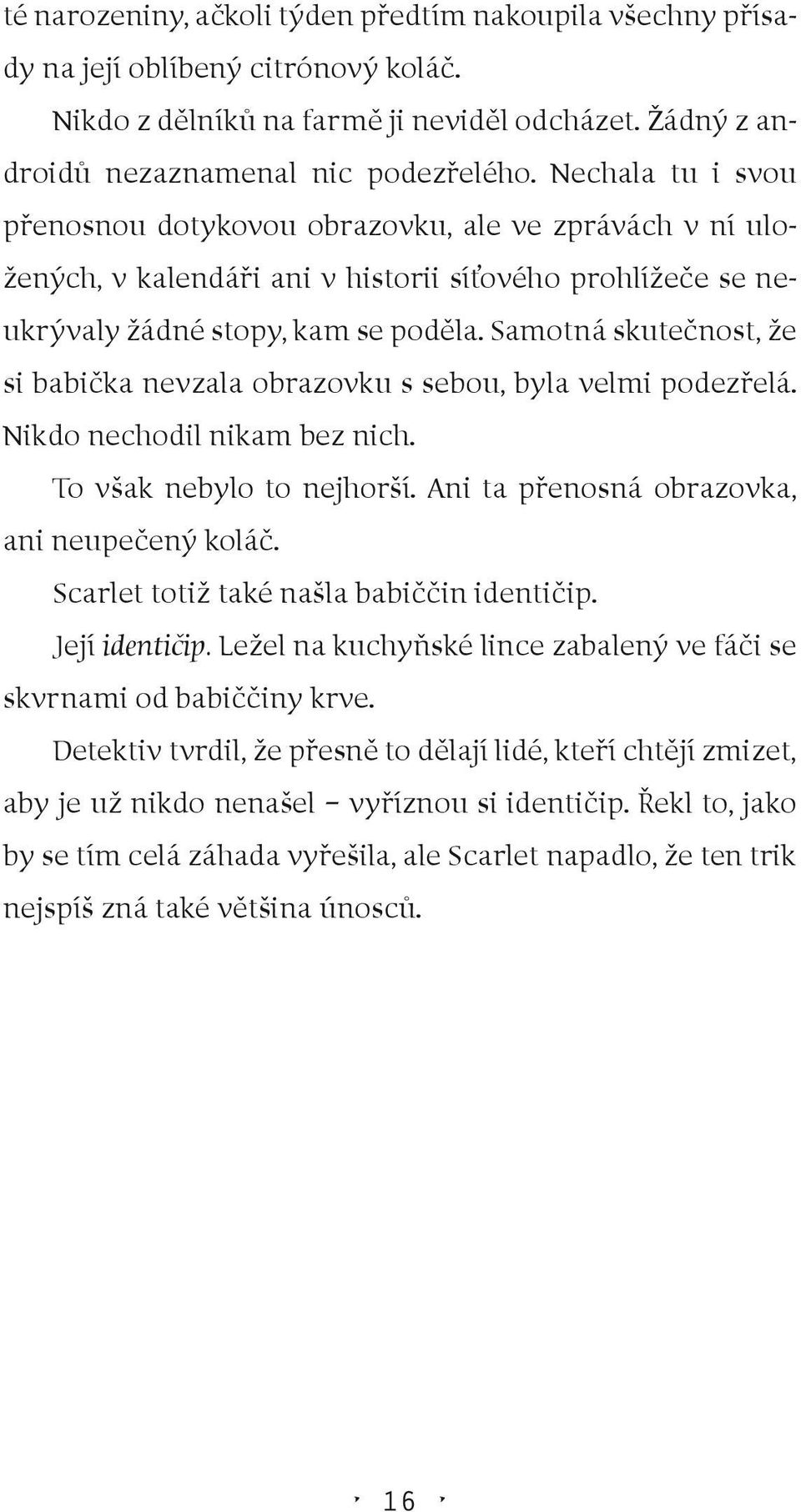 Samotná skutečnost, že si babička nevzala obrazovku s sebou, byla velmi podezřelá. Nikdo nechodil nikam bez nich. To však nebylo to nejhorší. Ani ta přenosná obrazovka, ani neupečený koláč.