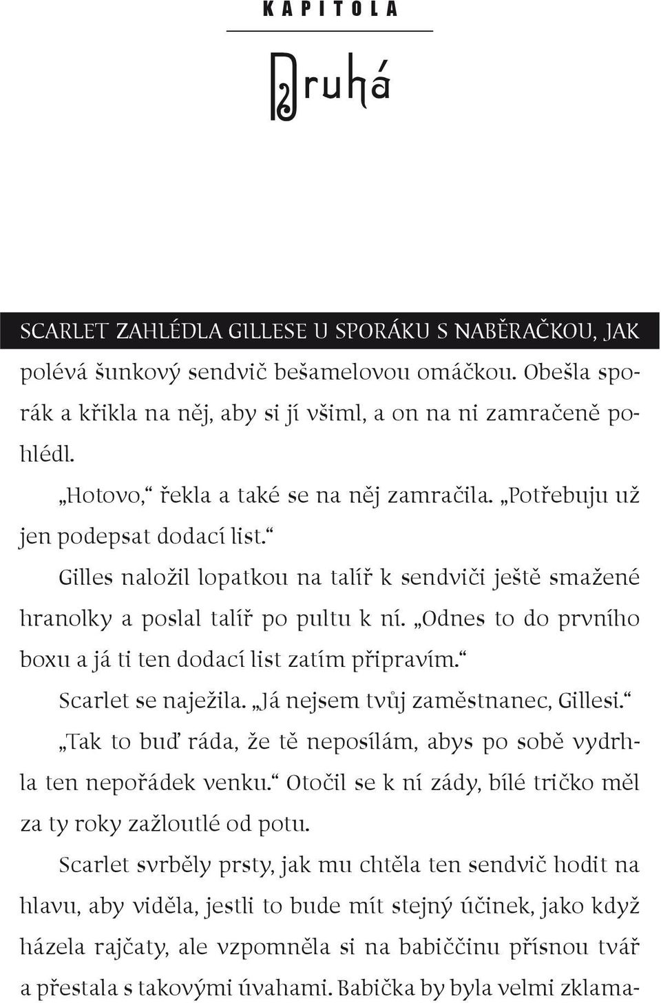 Odnes to do prvního boxu a já ti ten dodací list zatím připravím. Scarlet se naježila. Já nejsem tvůj zaměstnanec, Gillesi. Tak to buď ráda, že tě neposílám, abys po sobě vydrhla ten nepořádek venku.