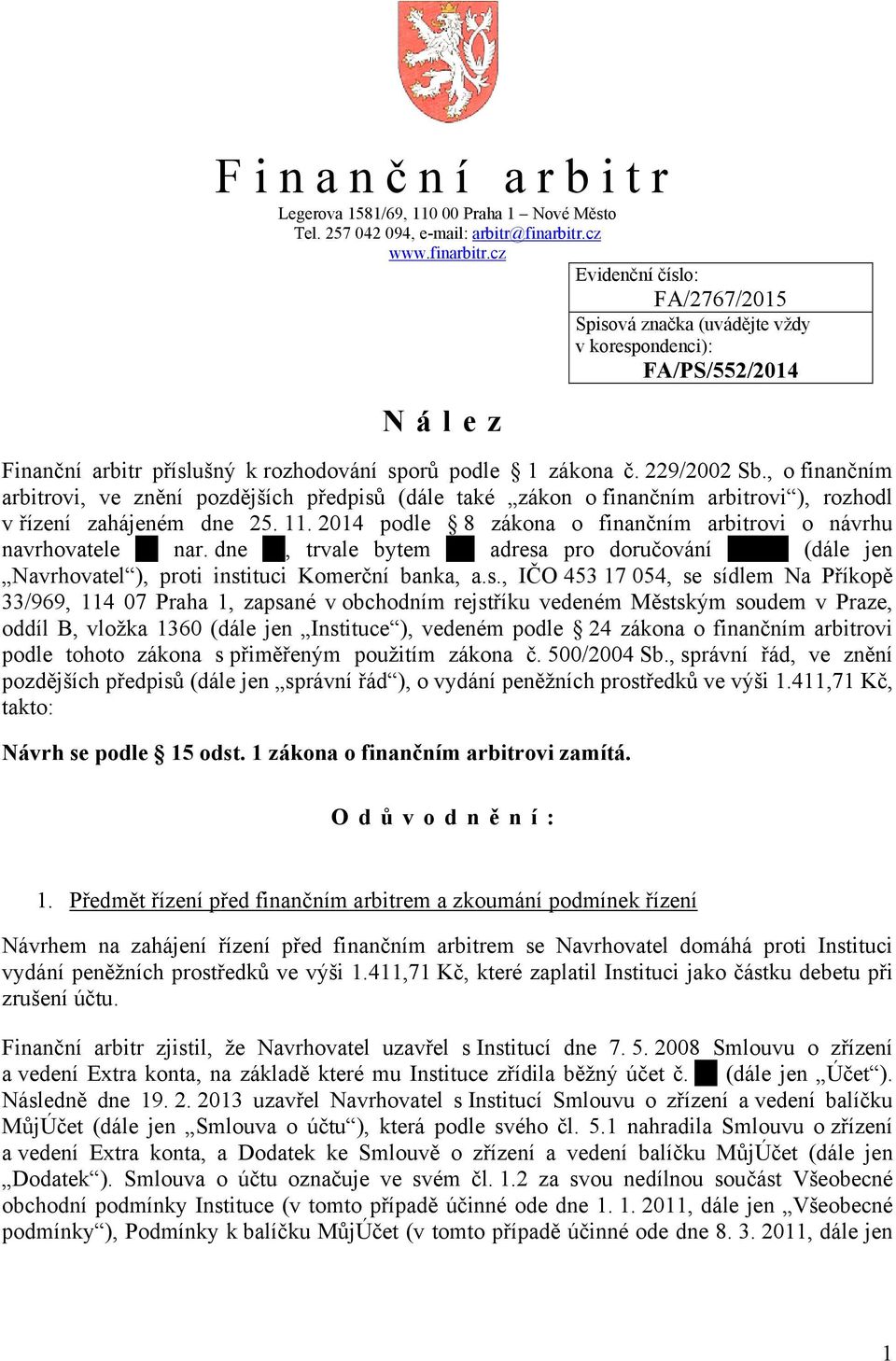 , o finančním arbitrovi, ve znění pozdějších předpisů (dále také zákon o finančním arbitrovi ), rozhodl v řízení zahájeném dne 25. 11.