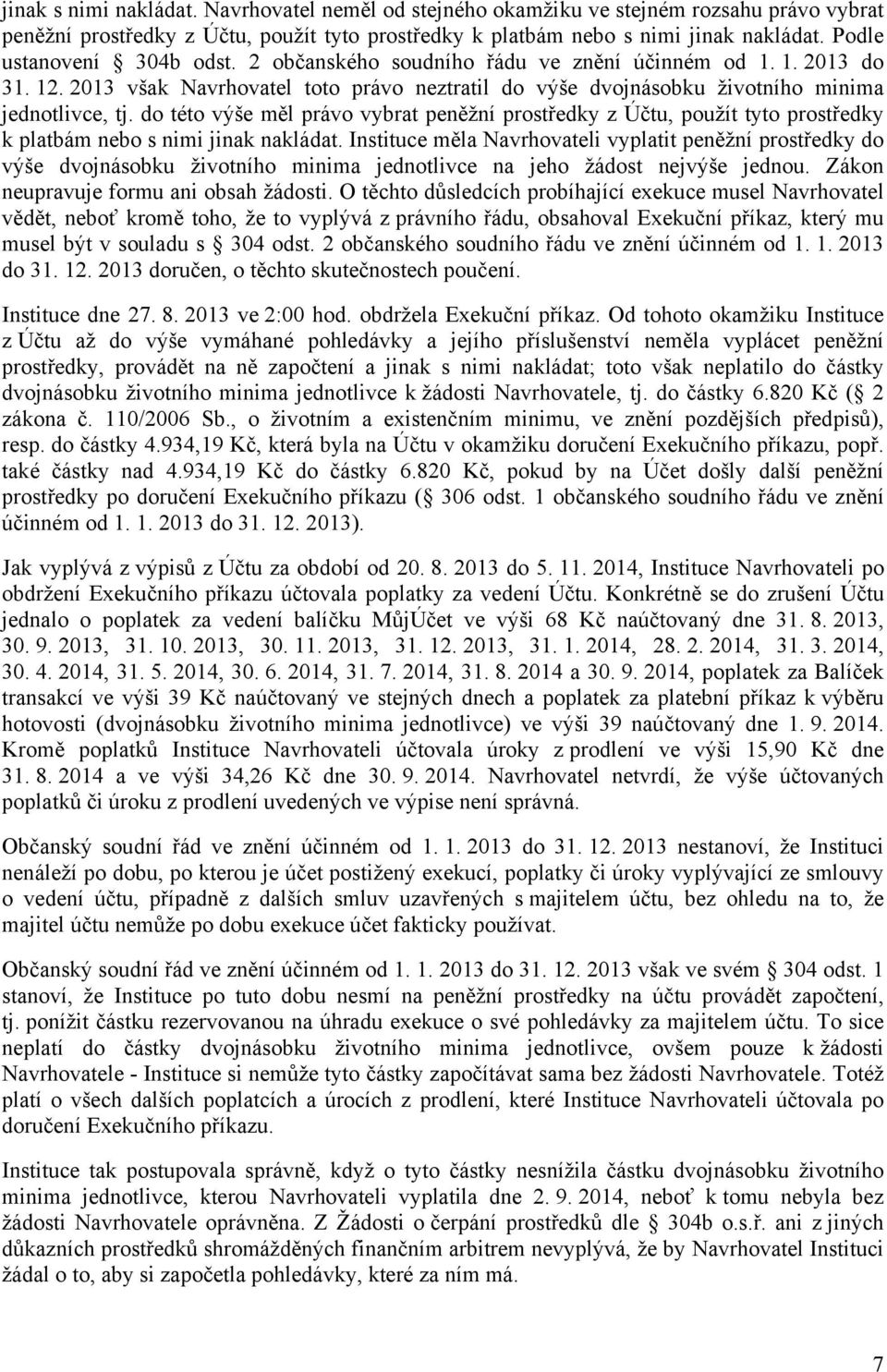 do této výše měl právo vybrat peněžní prostředky z Účtu, použít tyto prostředky k platbám nebo s nimi jinak nakládat.