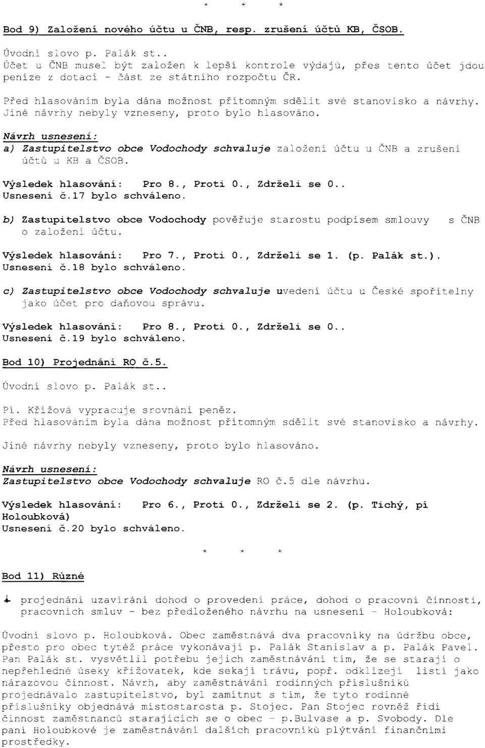 aj Zastupitelstvo obce Vodochody schvaluje založení účtu u Č B a zrušení účtů li KB a ČSOB. Usnesení č.17 bylo schváleno.