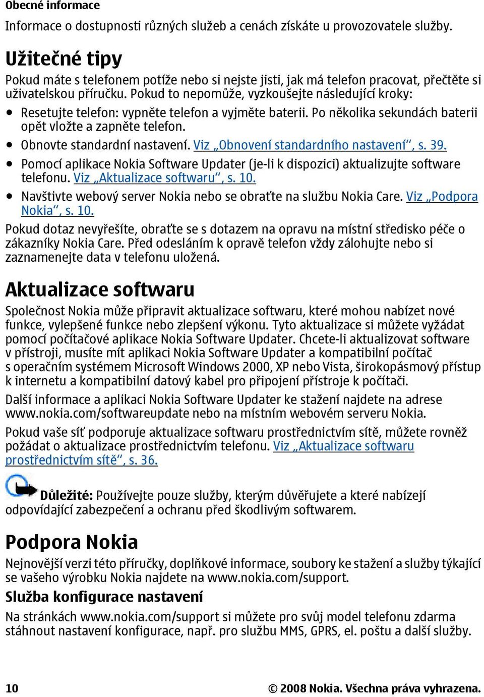 Pokud to nepomůže, vyzkoušejte následující kroky: Resetujte telefon: vypněte telefon a vyjměte baterii. Po několika sekundách baterii opět vložte a zapněte telefon. Obnovte standardní nastavení.