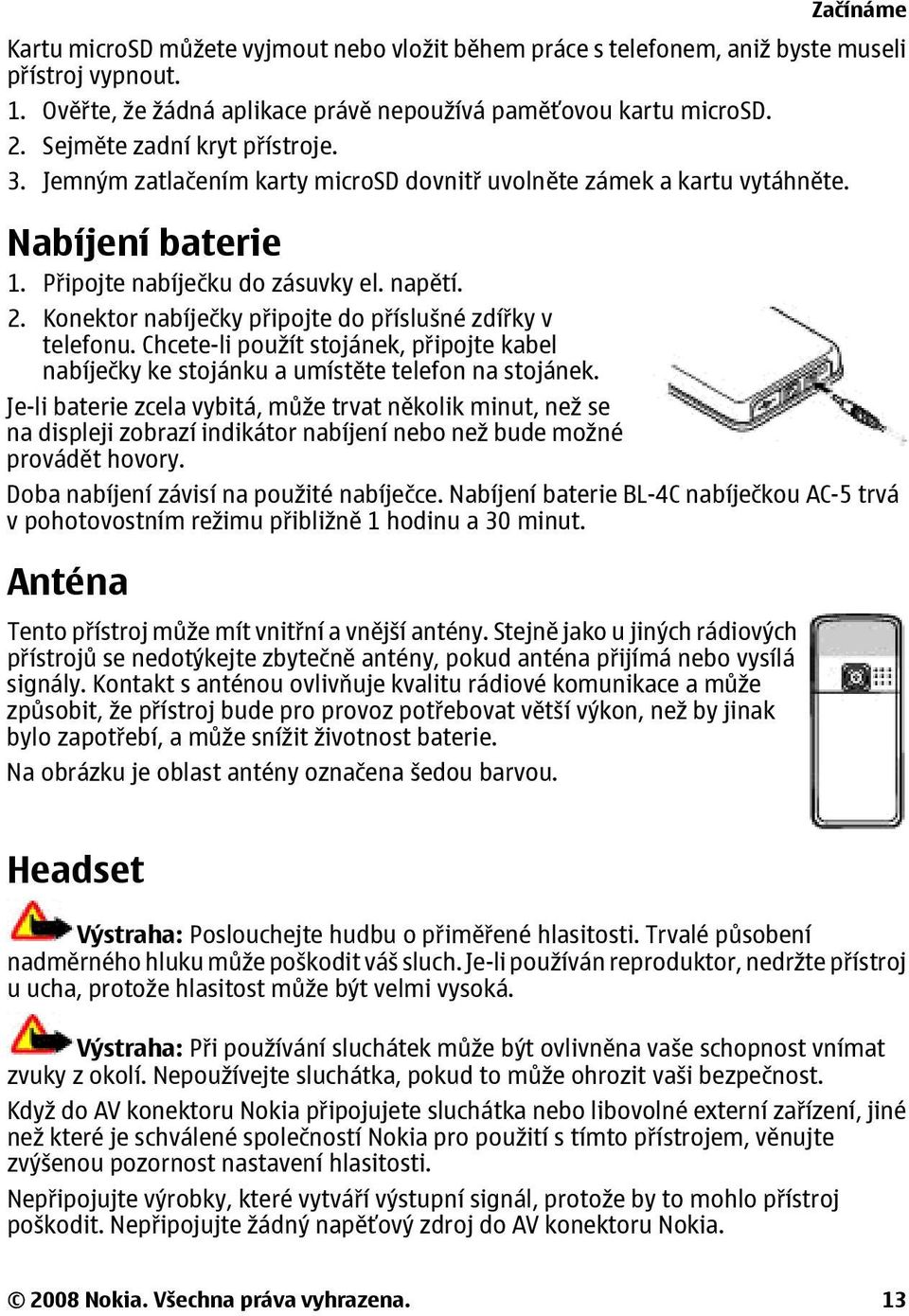 Konektor nabíječky připojte do příslušné zdířky v telefonu. Chcete-li použít stojánek, připojte kabel nabíječky ke stojánku a umístěte telefon na stojánek.