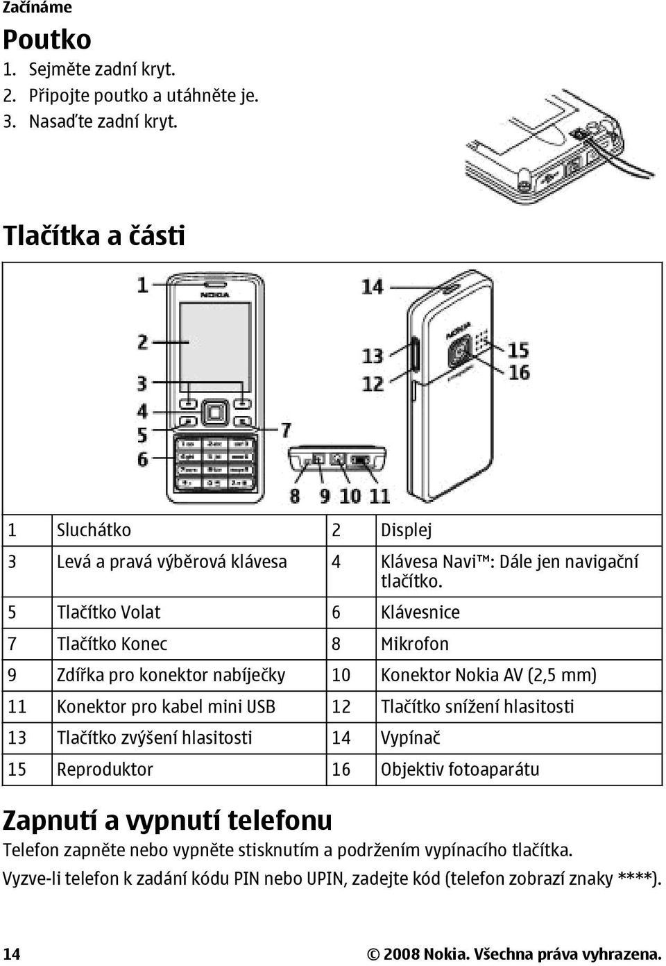 5 Tlačítko Volat 6 Klávesnice 7 Tlačítko Konec 8 Mikrofon 9 Zdířka pro konektor nabíječky 10 Konektor Nokia AV (2,5 mm) 11 Konektor pro kabel mini USB 12 Tlačítko snížení