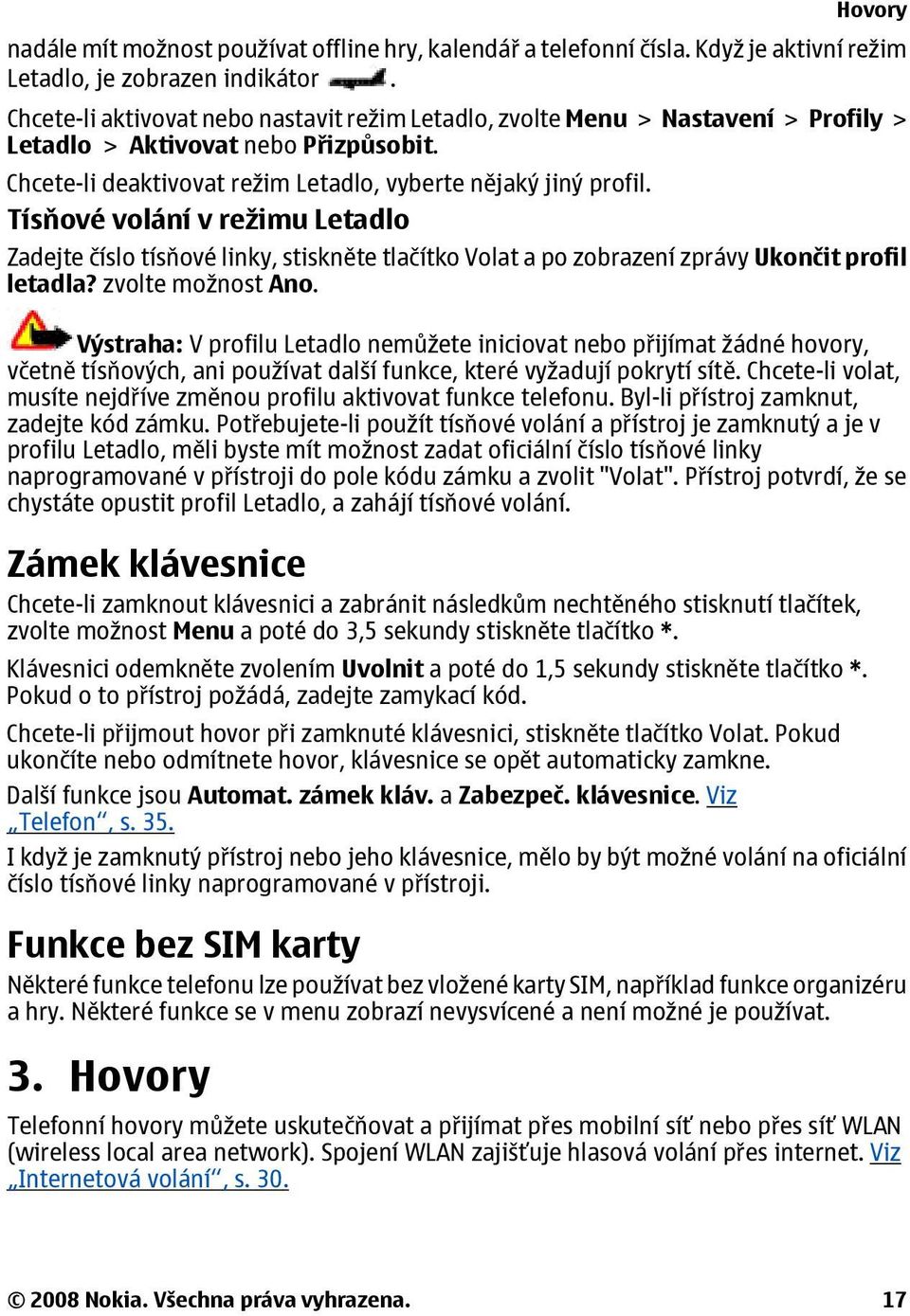 Tísňové volání v režimu Letadlo Zadejte číslo tísňové linky, stiskněte tlačítko Volat a po zobrazení zprávy Ukončit profil letadla? zvolte možnost Ano.