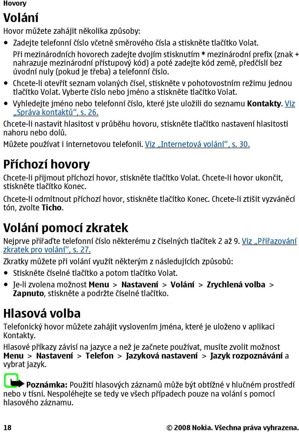 číslo. Chcete-li otevřít seznam volaných čísel, stiskněte v pohotovostním režimu jednou tlačítko Volat. Vyberte číslo nebo jméno a stiskněte tlačítko Volat.