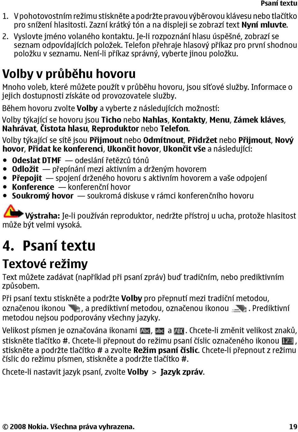 Není-li příkaz správný, vyberte jinou položku. Volby v průběhu hovoru Mnoho voleb, které můžete použít v průběhu hovoru, jsou síťové služby.