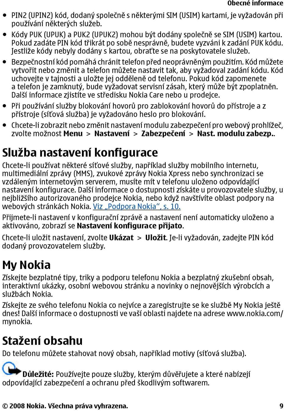 Bezpečnostní kód pomáhá chránit telefon před neoprávněným použitím. Kód můžete vytvořit nebo změnit a telefon můžete nastavit tak, aby vyžadoval zadání kódu.