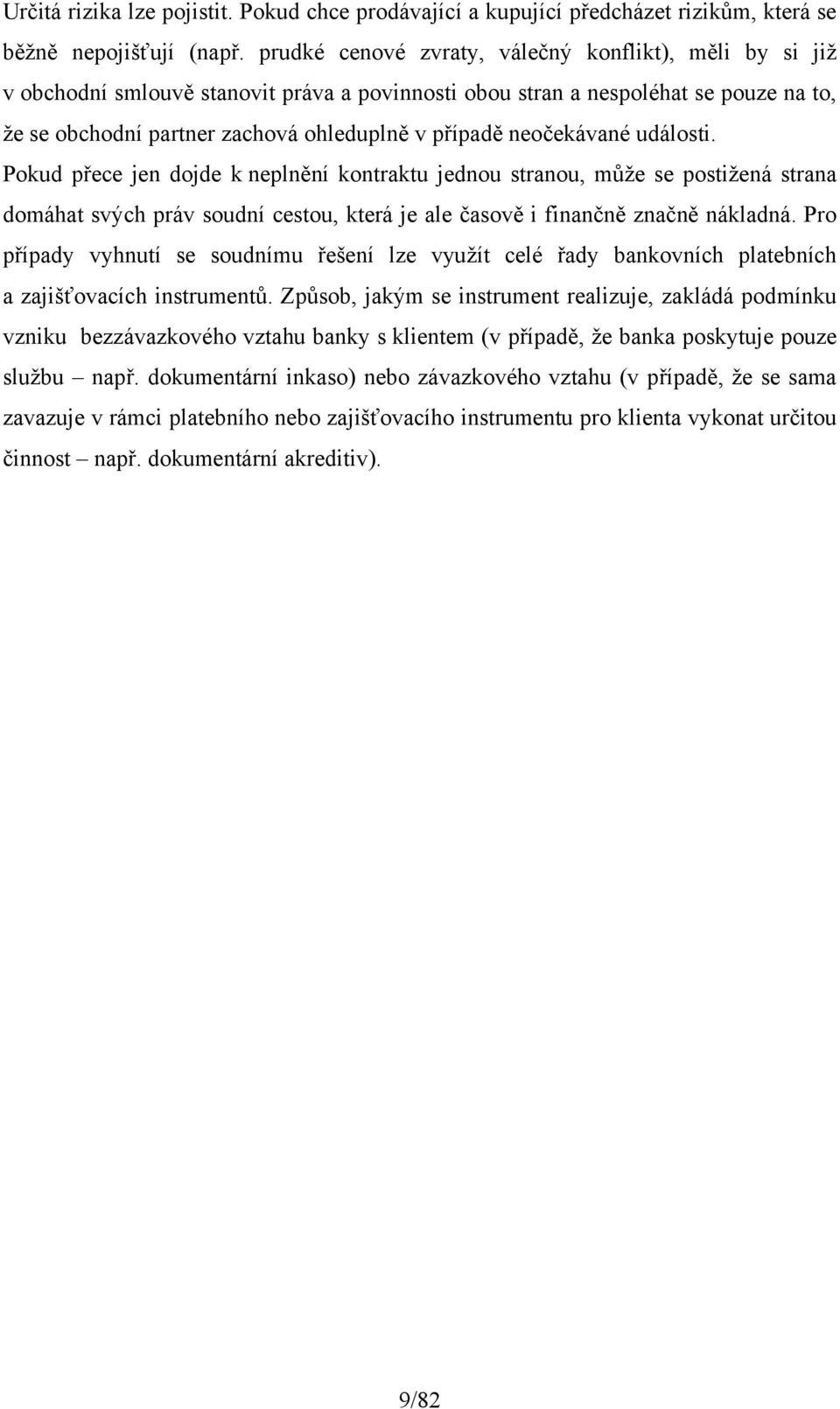 neočekávané události. Pokud přece jen dojde k neplnění kontraktu jednou stranou, může se postižená strana domáhat svých práv soudní cestou, která je ale časově i finančně značně nákladná.