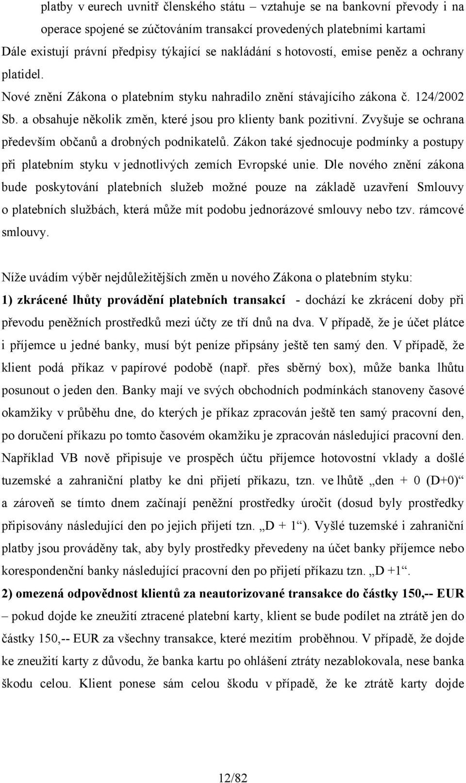 Zvyšuje se ochrana především občanů a drobných podnikatelů. Zákon také sjednocuje podmínky a postupy při platebním styku v jednotlivých zemích Evropské unie.