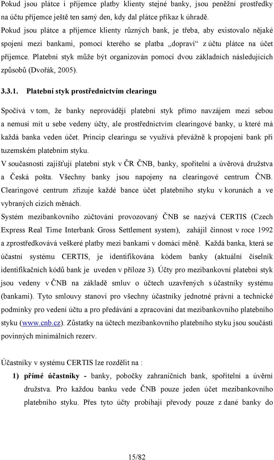 Platební styk může být organizován pomocí dvou základních následujících způsobů (Dvořák, 2005). 3.3.1.