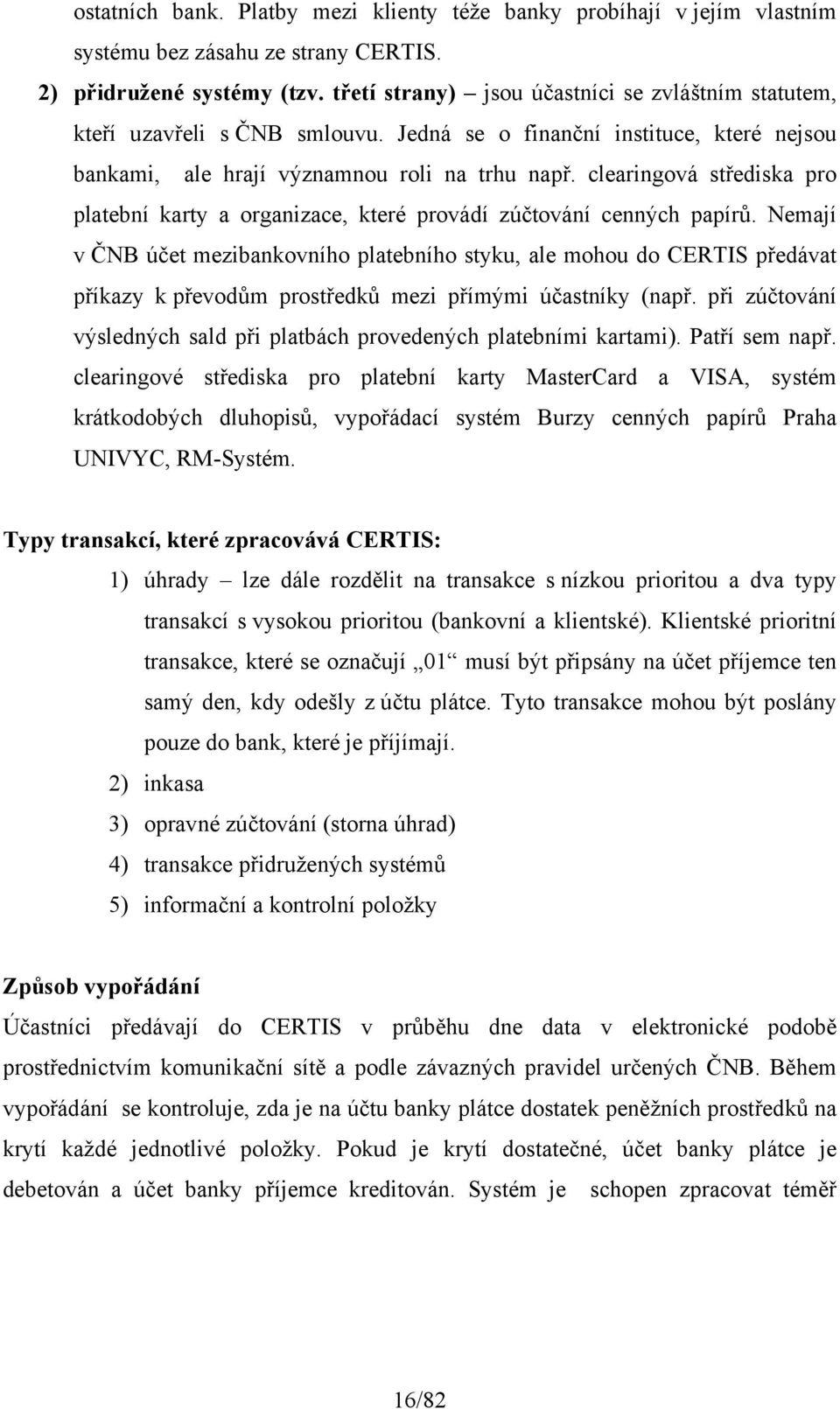 clearingová střediska pro platební karty a organizace, které provádí zúčtování cenných papírů.