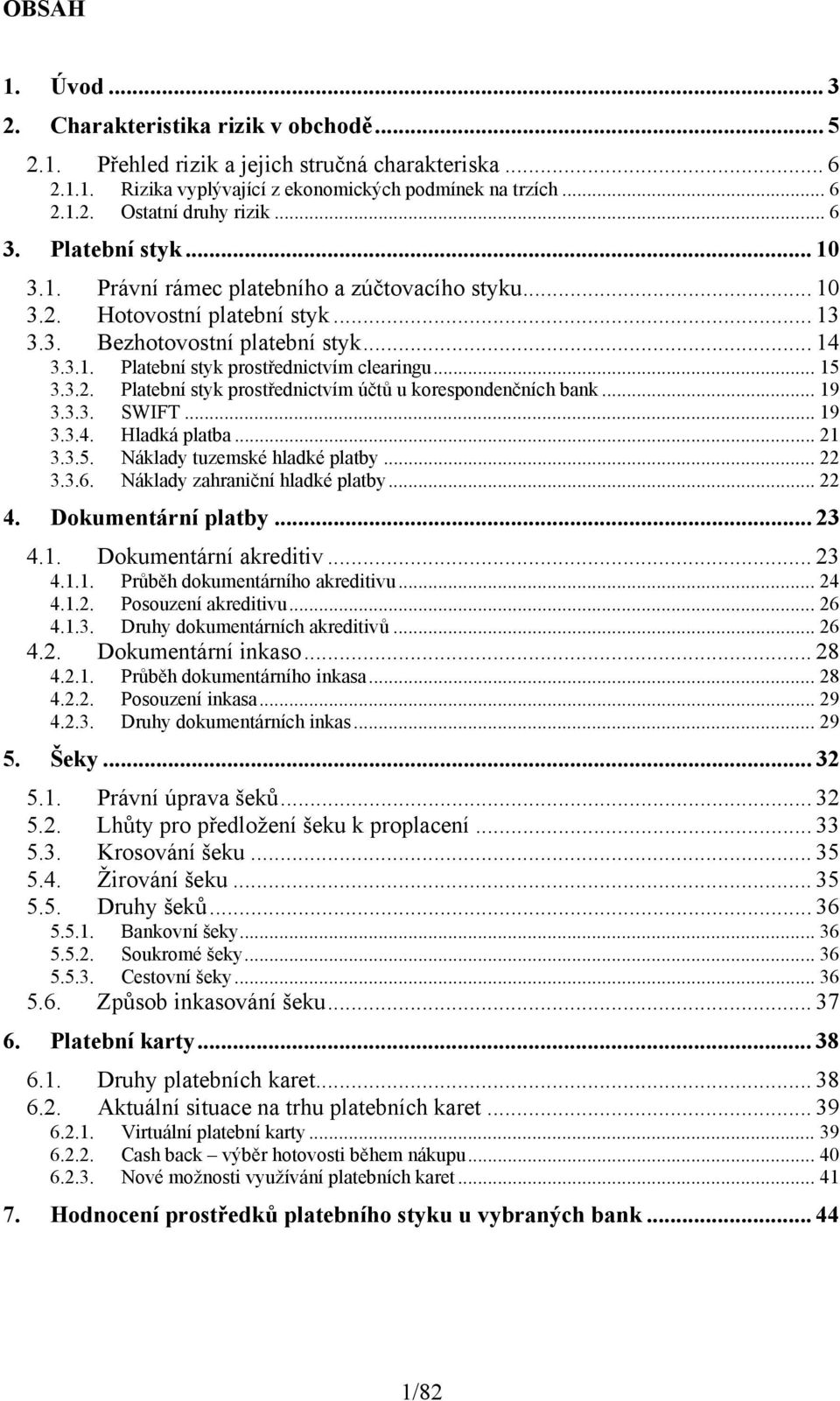 .. 15 3.3.2. Platební styk prostřednictvím účtů u korespondenčních bank... 19 3.3.3. SWIFT... 19 3.3.4. Hladká platba... 21 3.3.5. Náklady tuzemské hladké platby... 22 3.3.6.