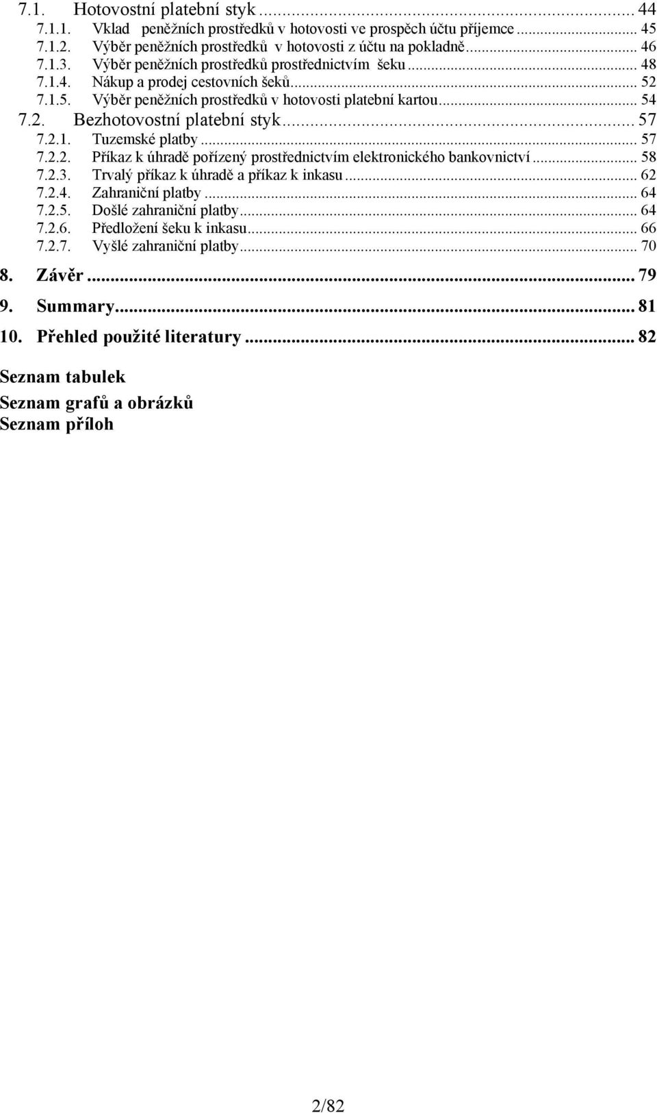 .. 57 7.2.1. Tuzemské platby... 57 7.2.2. Příkaz k úhradě pořízený prostřednictvím elektronického bankovnictví... 58 7.2.3. Trvalý příkaz k úhradě a příkaz k inkasu... 62 7.2.4. Zahraniční platby.