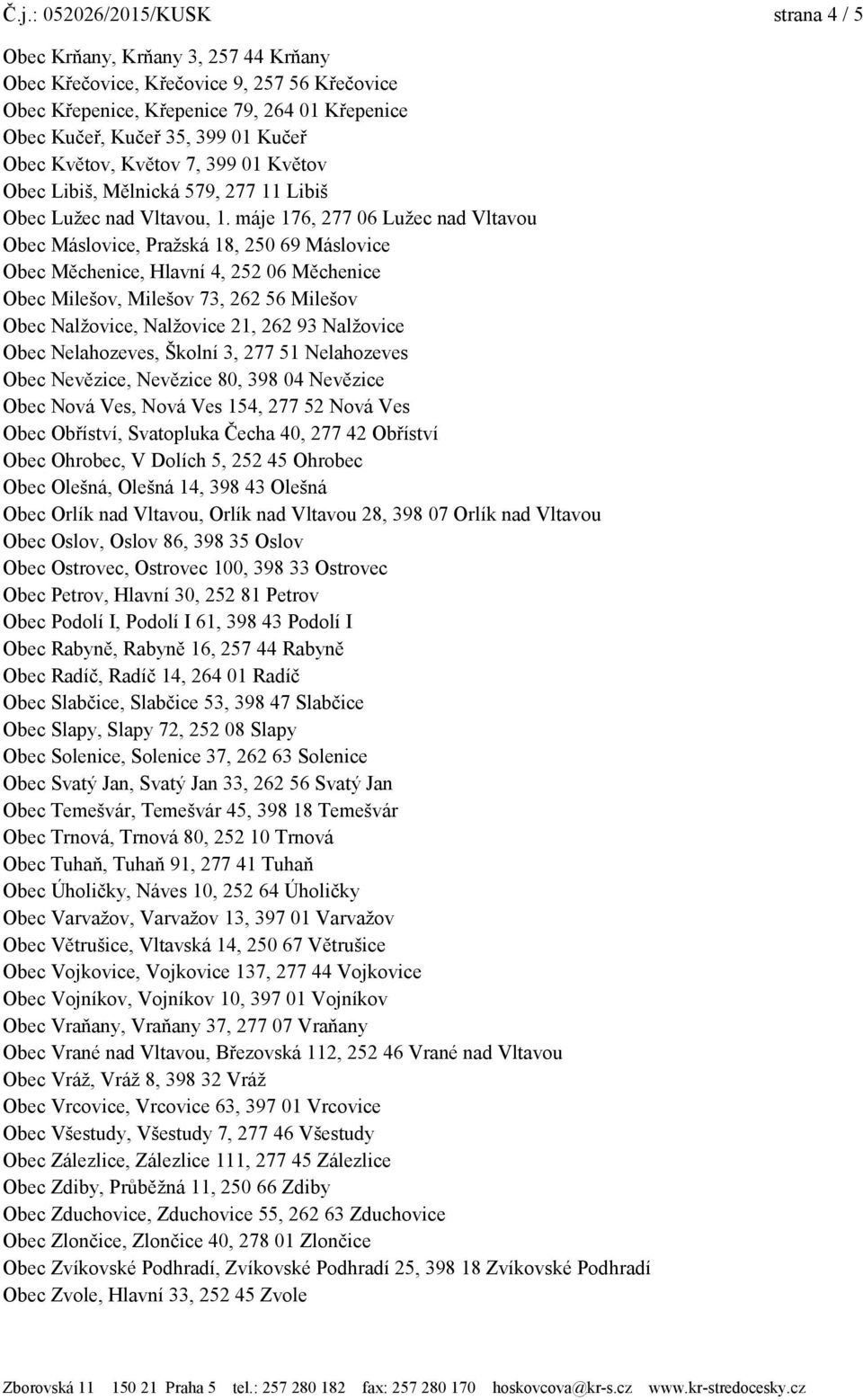 máje 176, 277 06 Luţec nad Vltavou Obec Máslovice, Praţská 18, 250 69 Máslovice Obec Měchenice, Hlavní 4, 252 06 Měchenice Obec Milešov, Milešov 73, 262 56 Milešov Obec Nalţovice, Nalţovice 21, 262