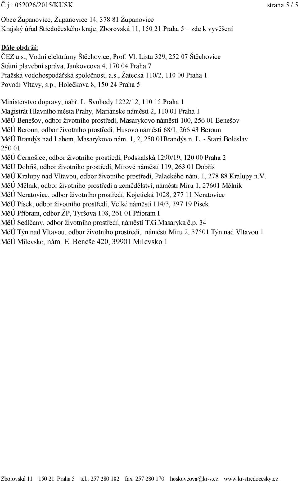 L. Svobody 1222/12, 110 15 Praha 1 Magistrát Hlavního města Prahy, Mariánské náměstí 2, 110 01 Praha 1 MěÚ Benešov, odbor ţivotního prostředí, Masarykovo náměstí 100, 256 01 Benešov MěÚ Beroun, odbor