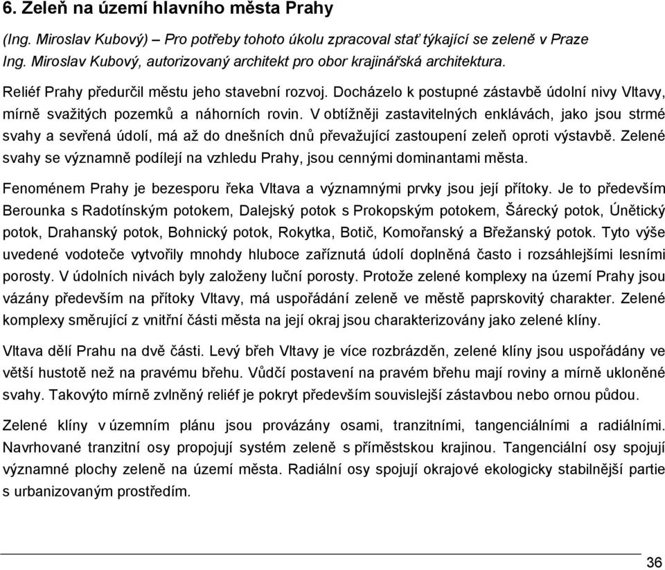 Docházelo k postupné zástavbě údolní nivy Vltavy, mírně svažitých pozemků a náhorních rovin.