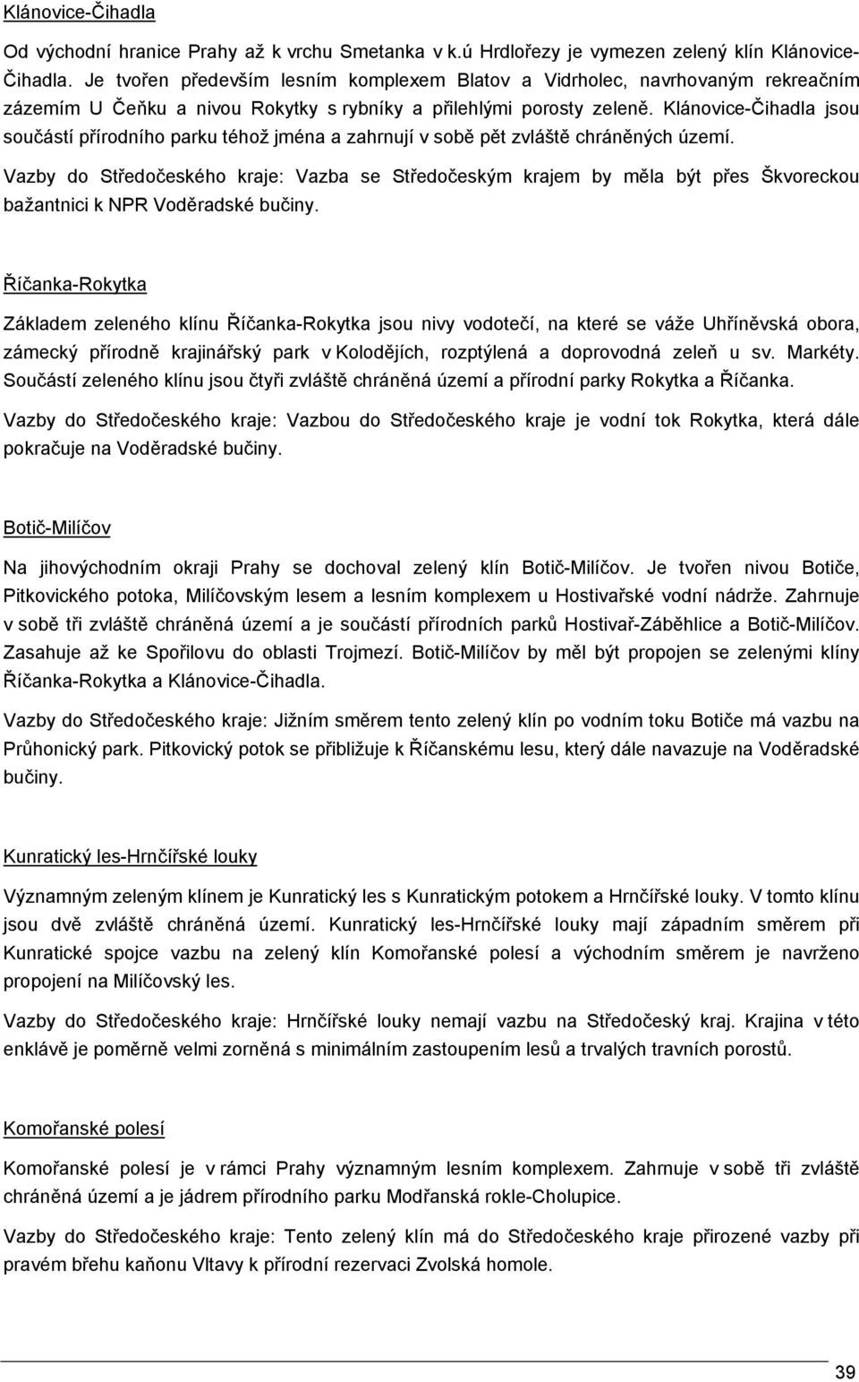 Klánovice-Čihadla jsou součástí přírodního parku téhož jména a zahrnují v sobě pět zvláště chráněných území.