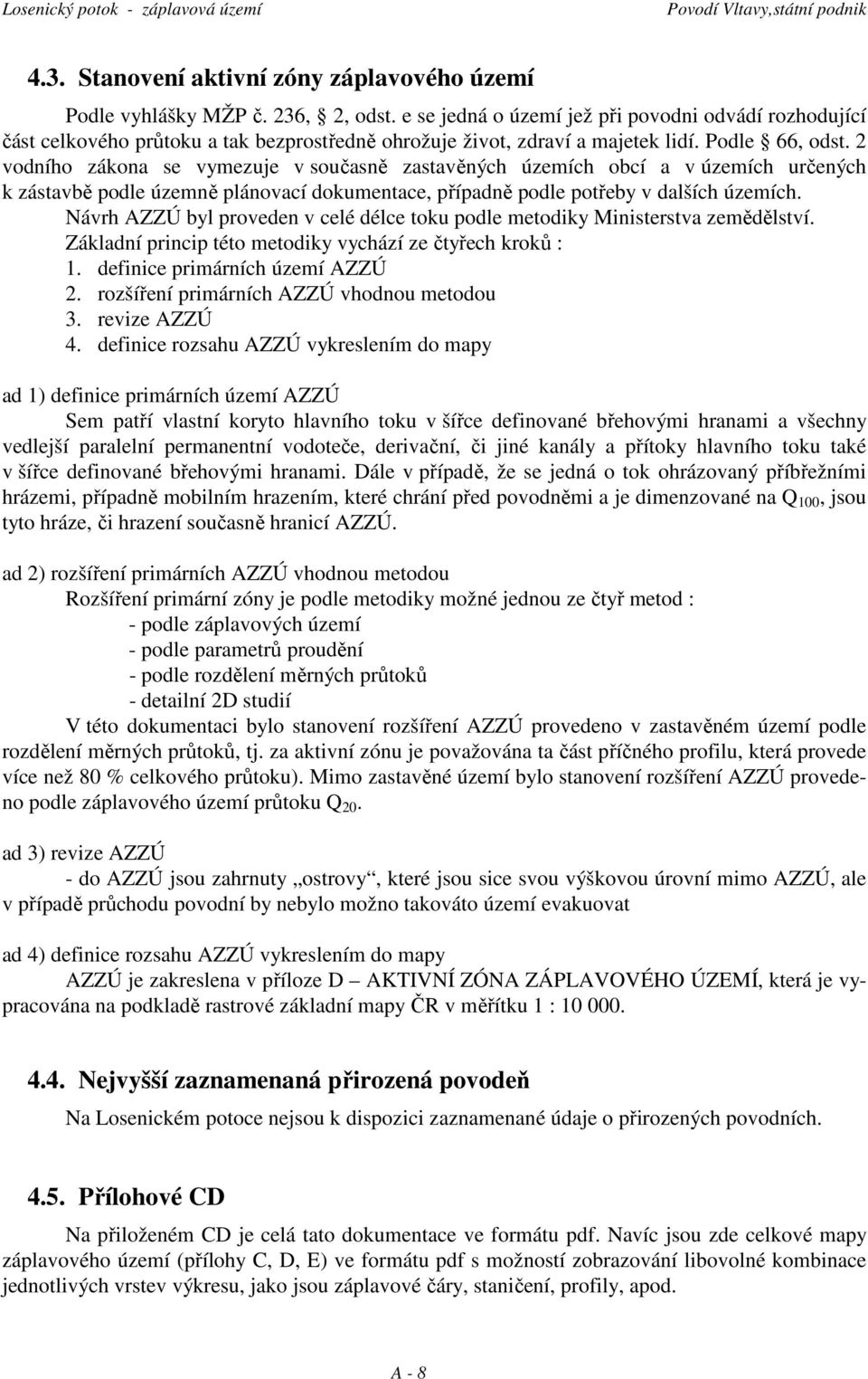 2 vodního zákona se vymezuje v současně zastavěných územích obcí a v územích určených k zástavbě podle územně plánovací dokumentace, případně podle potřeby v dalších územích.