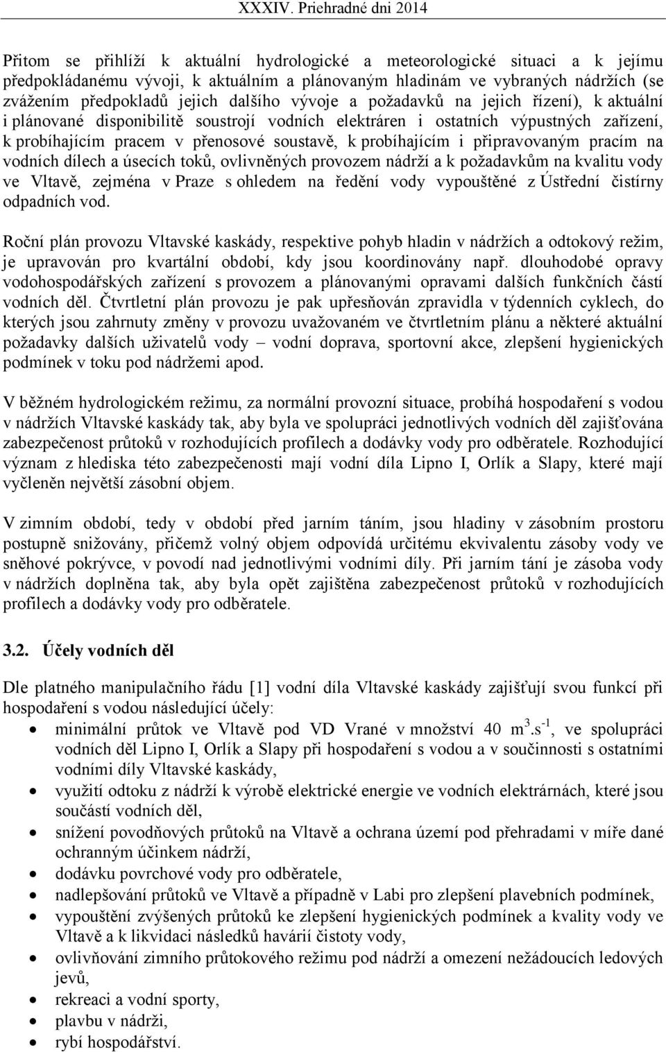 připravovaným pracím na vodních dílech a úsecích toků, ovlivněných provozem nádrží a k požadavkům na kvalitu vody ve Vltavě, zejména v Praze s ohledem na ředění vody vypouštěné z Ústřední čistírny