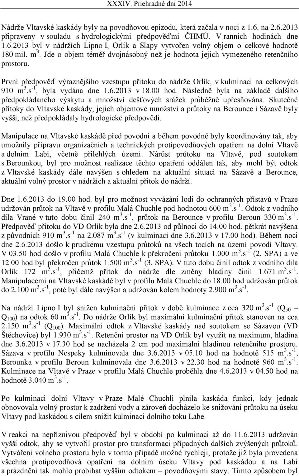 s -1, byla vydána dne 1.6.2013 v 18.00 hod. Následně byla na základě dalšího předpokládaného výskytu a množství dešťových srážek průběžně upřesňována.