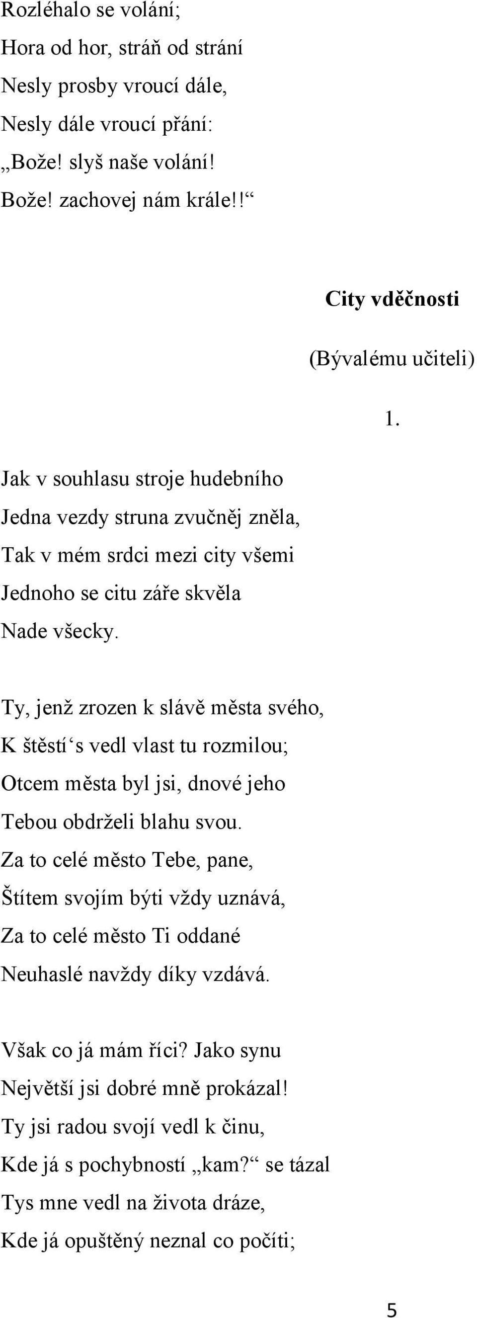 Ty, jenţ zrozen k slávě města svého, K štěstí s vedl vlast tu rozmilou; Otcem města byl jsi, dnové jeho Tebou obdrţeli blahu svou.