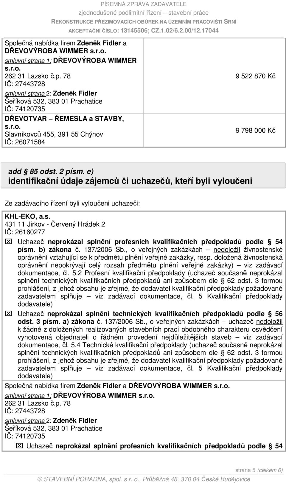 e) identifikační údaje zájemců či uchazečů, kteří byli vyloučeni Ze zadávacího řízení byli vyloučeni uchazeči: KHL-EKO, a.s.