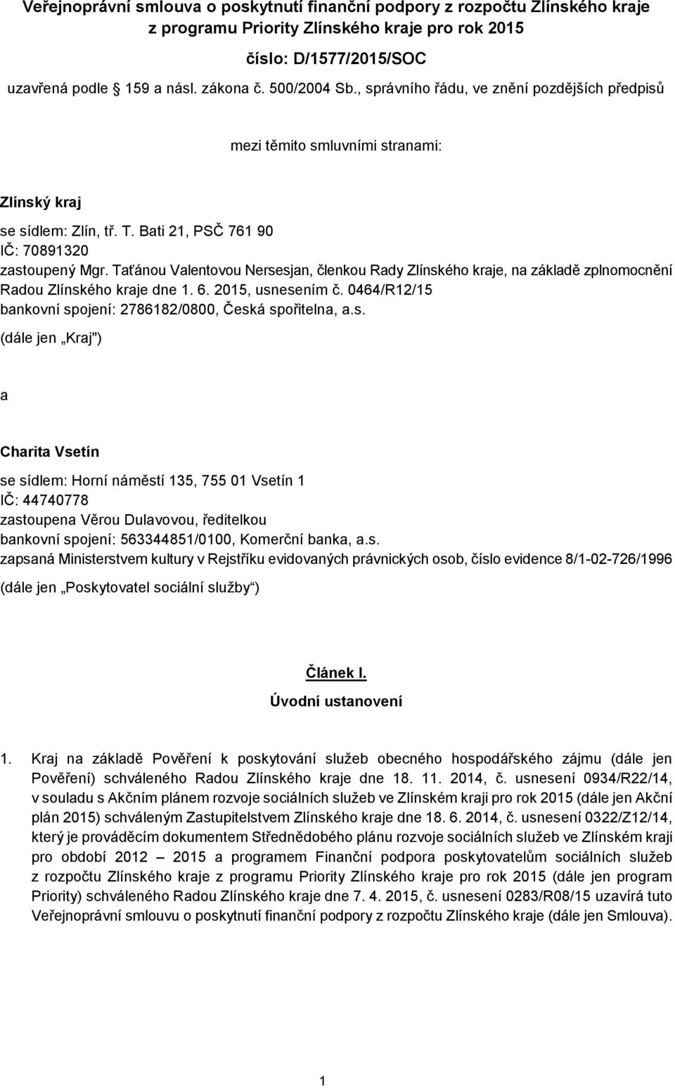 Taťánou Valentovou Nersesjan, členkou Rady Zlínského kraje, na základě zplnomocnění Radou Zlínského kraje dne 1. 6. 2015, usnesením č. 0464/R12/15 bankovní spojení: 2786182/0800, Česká spořitelna, a.