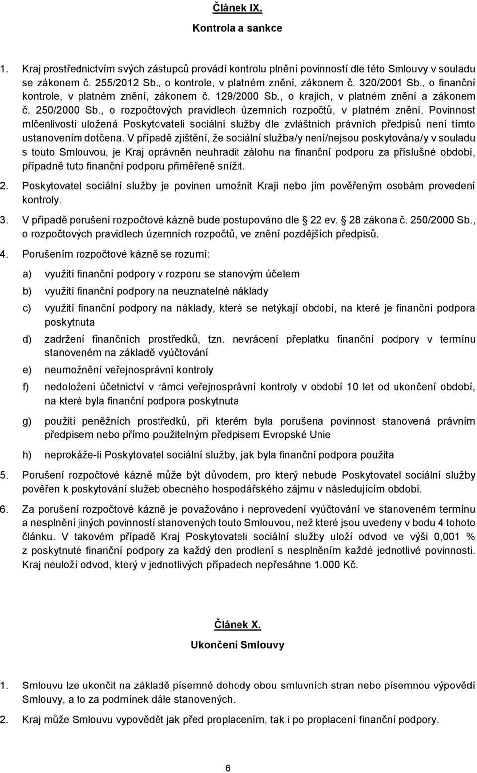 Povinnost mlčenlivosti uložená Poskytovateli sociální služby dle zvláštních právních předpisů není tímto ustanovením dotčena.