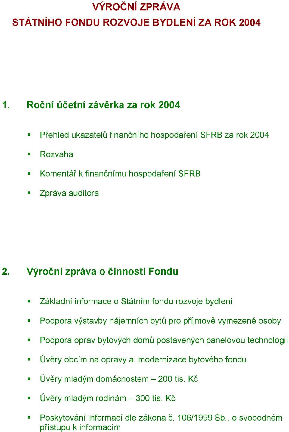 Výroční zpráva o činnosti Fondu Základní informace o Státním fondu rozvoje bydlení Podpora výstavby nájemních bytů pro příjmově vymezené osoby Podpora oprav