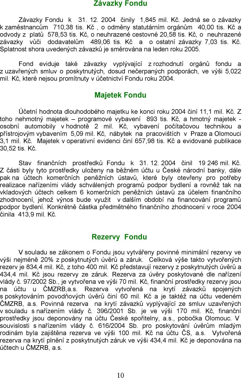 Fond eviduje také závazky vyplývající z rozhodnutí orgánů fondu a z uzavřených smluv o poskytnutých, dosud nečerpaných podporách, ve výši 5,022 mil.