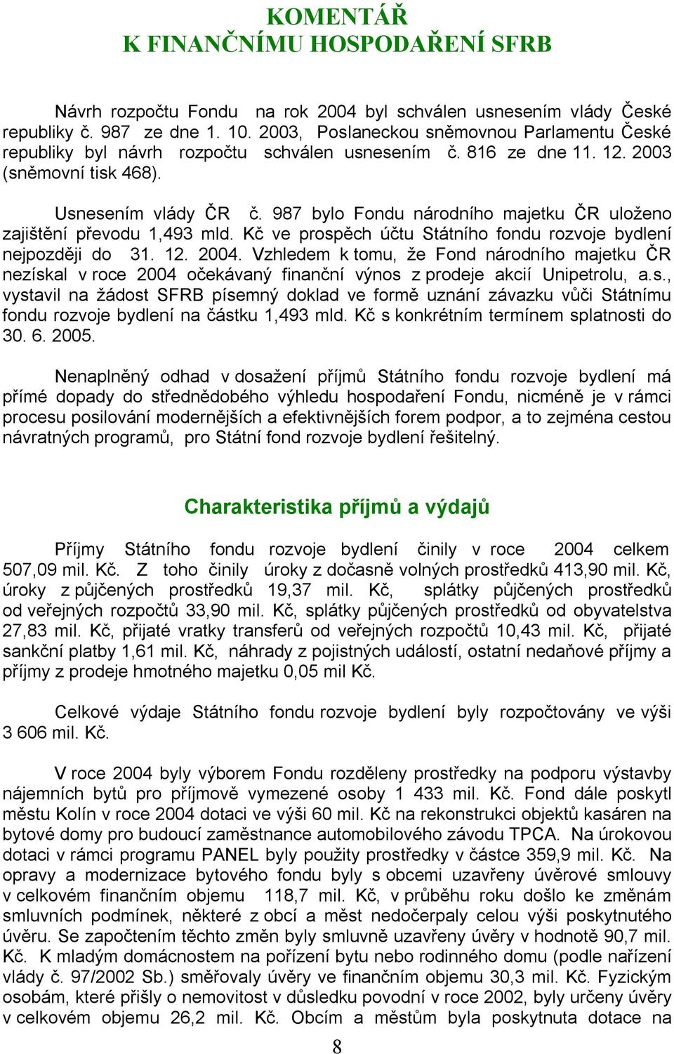 987 bylo Fondu národního majetku ČR uloženo zajištění převodu 1,493 mld. Kč ve prospěch účtu Státního fondu rozvoje bydlení nejpozději do 31. 12. 2004.