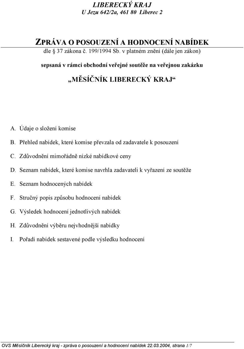 Přehled nabídek, které komise převzala od zadavatele k posouzení C. Zdůvodnění mimořádně nízké nabídkové ceny D. Seznam nabídek, které komise navrhla zadavateli k vyřazení ze soutěže E.