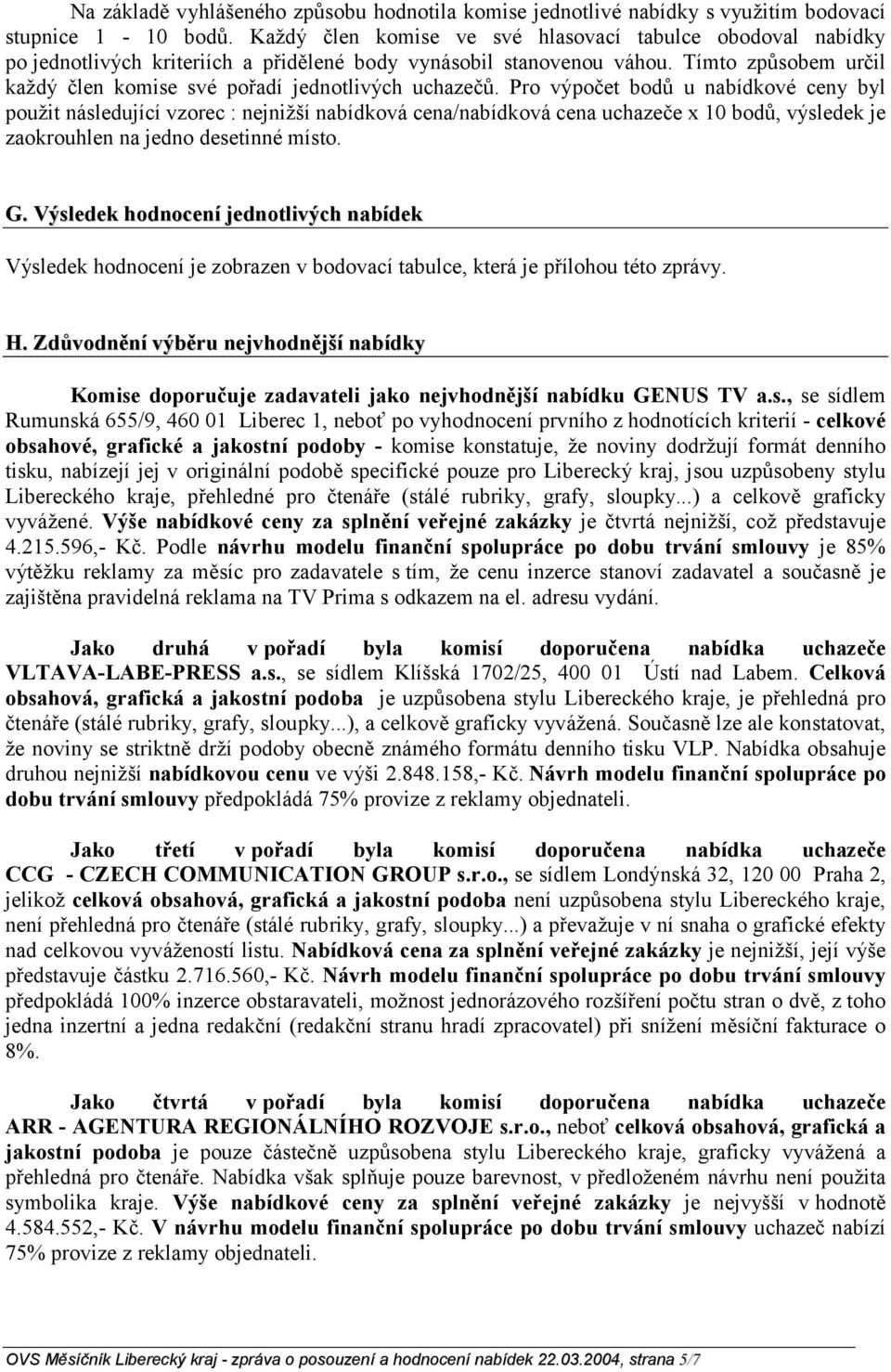 Tímto způsobem určil každý člen komise své pořadí jednotlivých uchazečů.