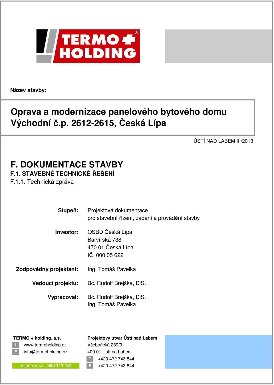 Česká Lípa Barvířská 738 470 01 Česká Lípa IČ: 000 05 622 Ing. Tomáš Pavelka Bc. Rudolf Brejška, DiS. Bc. Rudolf Brejška, DiS. Ing. Tomáš Pavelka TERMO + holding, a.s. Projektový útvar Ústí nad Labem I www.