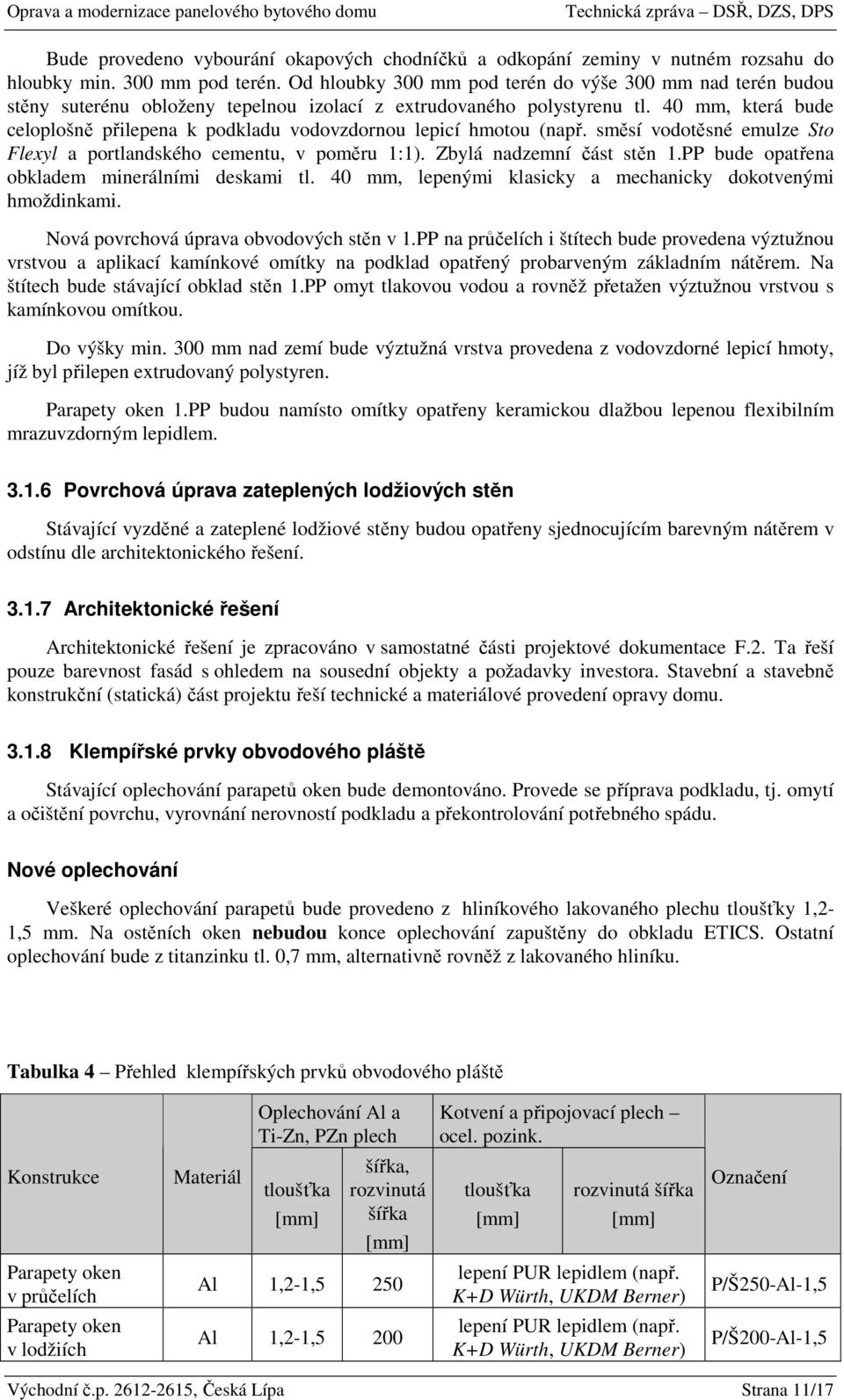 40 mm, která bude celoplošně přilepena k podkladu vodovzdornou lepicí hmotou (např. směsí vodotěsné emulze Sto Flexyl a portlandského cementu, v poměru 1:1). Zbylá nadzemní část stěn 1.