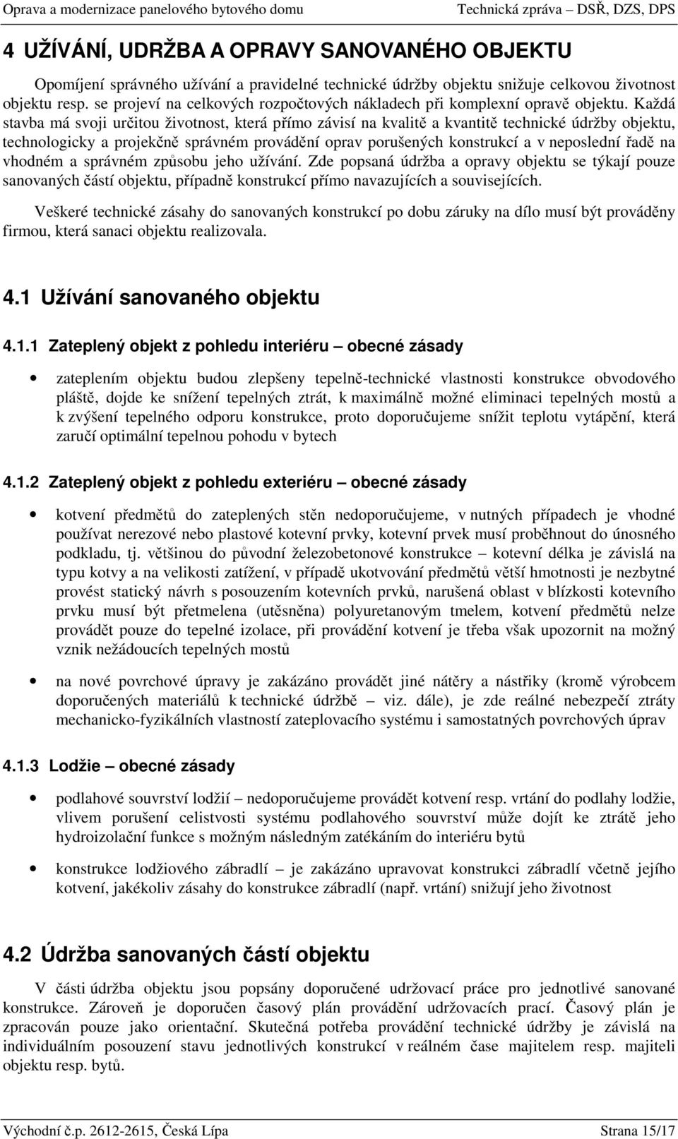 Každá stavba má svoji určitou životnost, která přímo závisí na kvalitě a kvantitě technické údržby objektu, technologicky a projekčně správném provádění oprav porušených konstrukcí a v neposlední